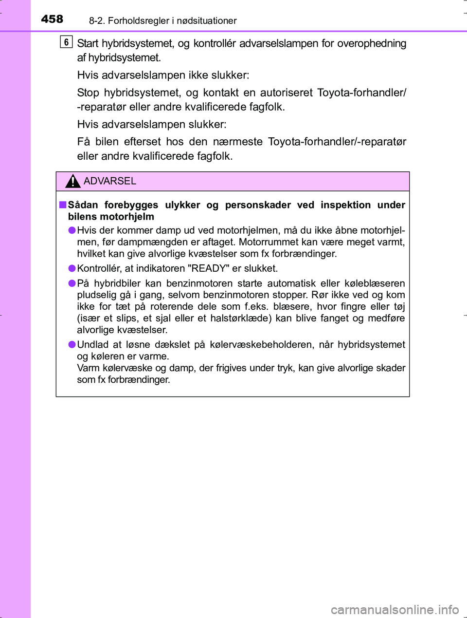 TOYOTA YARIS HYBRID 2016  Brugsanvisning (in Danish) 4588-2. Forholdsregler i nødsituationer
OM52J30DK
Start hybridsystemet, og kontrollér advarselslampen for overophedning
af hybridsystemet.
Hvis advarselslampen ikke slukker:
Stop hybridsystemet, og 