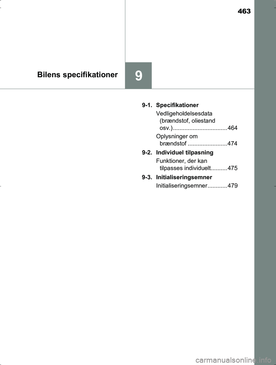 TOYOTA YARIS HYBRID 2016  Brugsanvisning (in Danish) 463
9Bilens specifikationer
OM52J30DK9-1. Specifikationer
Vedligeholdelsesdata (brændstof, oliestand 
osv.) ................................. 464
Oplysninger om  brændstof ........................ 4