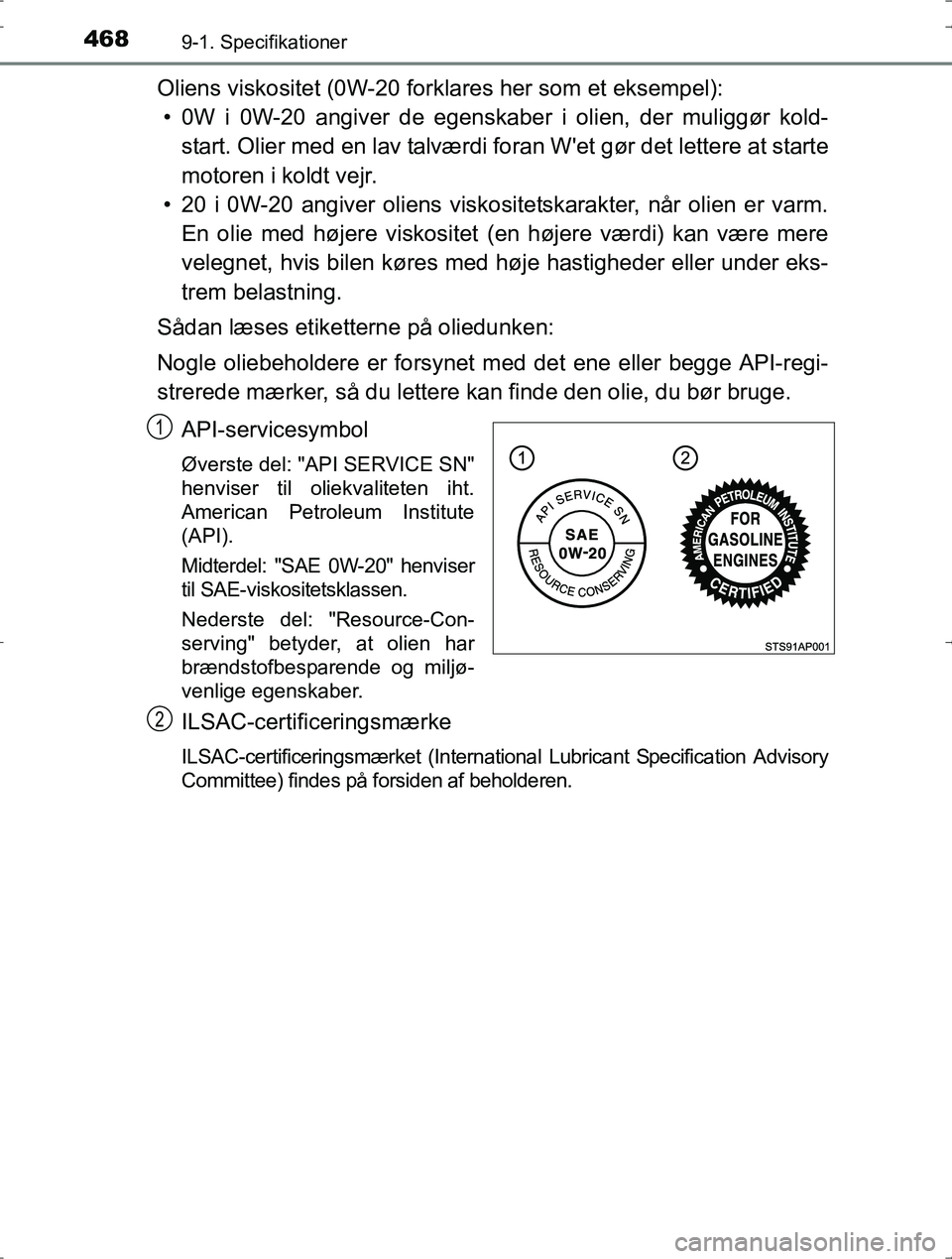 TOYOTA YARIS HYBRID 2016  Brugsanvisning (in Danish) 4689-1. Specifikationer
OM52J30DK
Oliens viskositet (0W-20 forklares her som et eksempel):• 0W i 0W-20 angiver de egenskaber i olien, der muliggør kold- start. Olier med en lav talværdi foran Wet