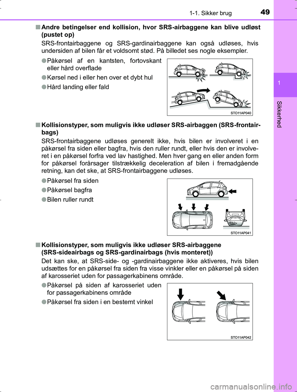 TOYOTA YARIS HYBRID 2017 Brugsanvisning (in Danish) 491-1. Sikker brug
1
Sikkerhed
OM52J30DKn
Andre betingelser end kollision, hv or SRS-airbaggene kan blive udløst
(pustet op)
SRS-frontairbaggene og SRS-gardinairbaggene kan også udløses, hvis
under TOYOTA YARIS HYBRID 2017 Brugsanvisning (in Danish) 491-1. Sikker brug
1
Sikkerhed
OM52J30DKn
Andre betingelser end kollision, hv or SRS-airbaggene kan blive udløst
(pustet op)
SRS-frontairbaggene og SRS-gardinairbaggene kan også udløses, hvis
under