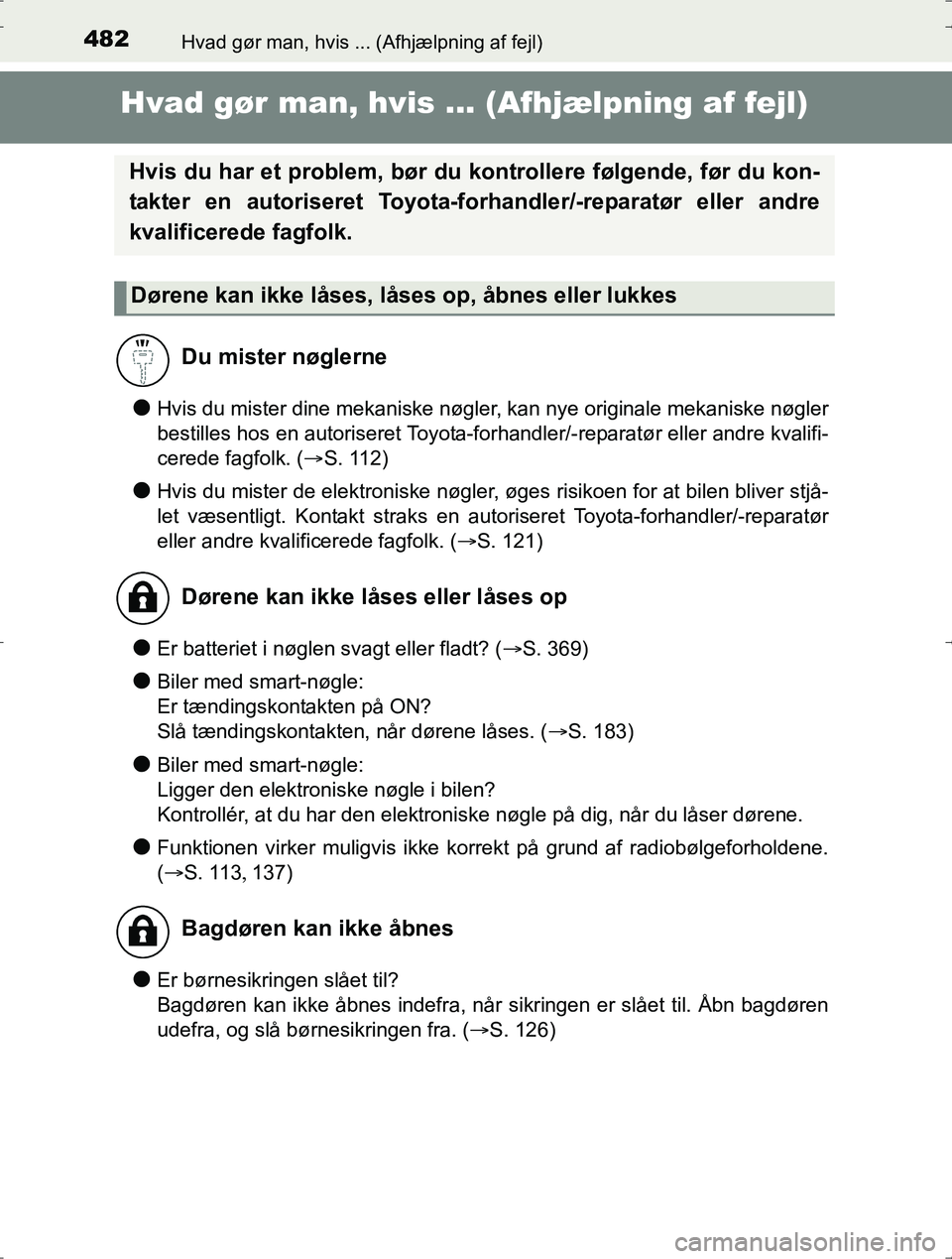 TOYOTA YARIS HYBRID 2016  Brugsanvisning (in Danish) 482Hvad gør man, hvis ... (Afhjælpning af fejl)
OM52J30DK
Hvad gør man, hvis ... (Afhjælpning af fejl)
lHvis du mister dine mekaniske nøgler, kan nye originale mekaniske nøgler
bestilles hos en 