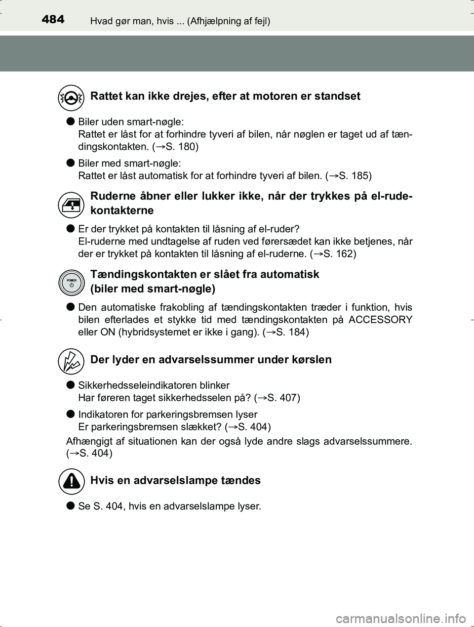 TOYOTA YARIS HYBRID 2016  Brugsanvisning (in Danish) 484Hvad gør man, hvis ... (Afhjælpning af fejl)
OM52J30DK
lBiler uden smart-nøgle: 
Rattet er låst for at forhindre tyveri af bilen, når nøglen er taget ud af tæn-
dingskontakten. (S. 180)
l