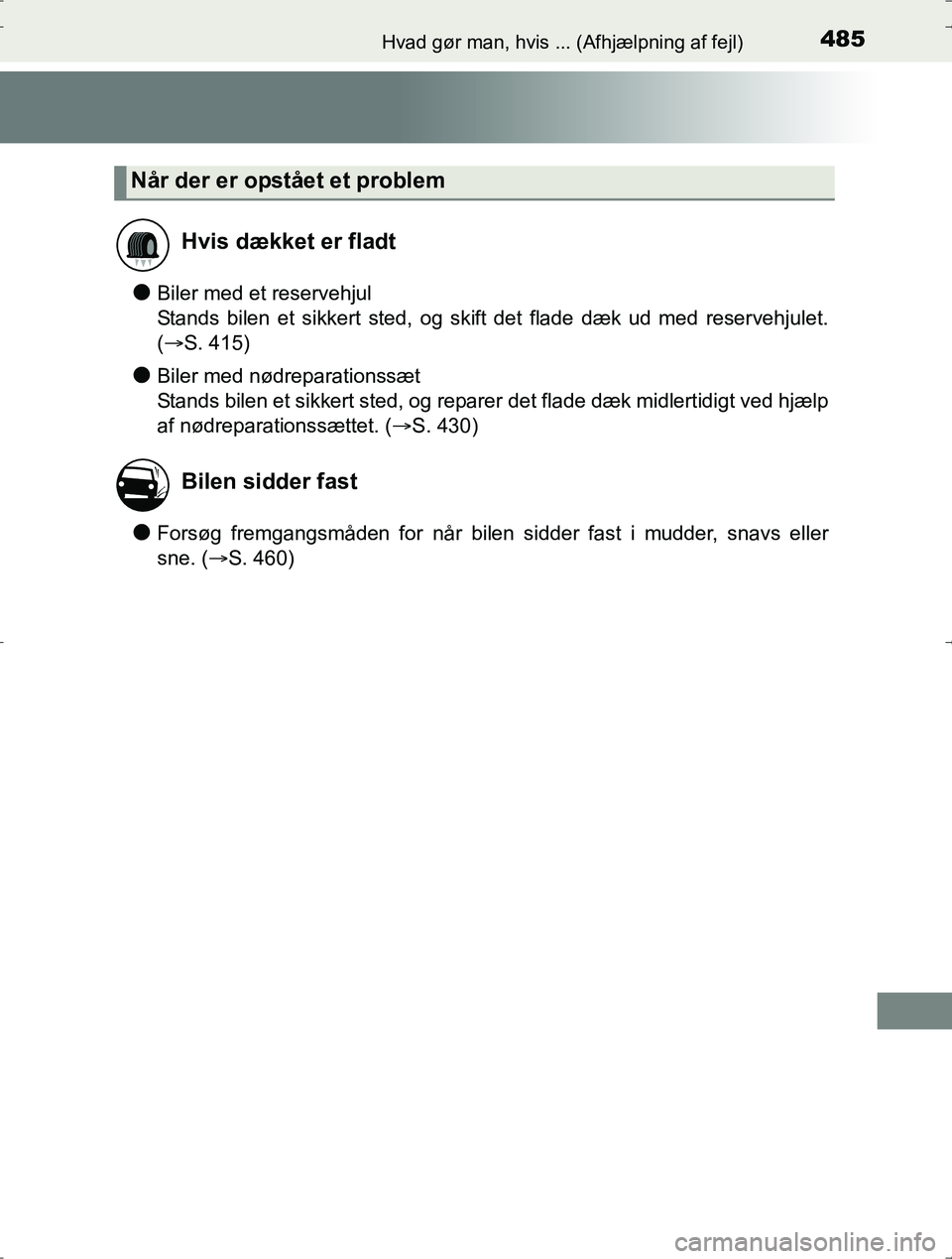 TOYOTA YARIS HYBRID 2016  Brugsanvisning (in Danish) 485Hvad gør man, hvis ... (Afhjælpning af fejl)
OM52J30DK
lBiler med et reservehjul
Stands bilen et sikkert sted, og skift det flade dæk ud med reservehjulet.
(S. 415)
lBiler med nødreparations