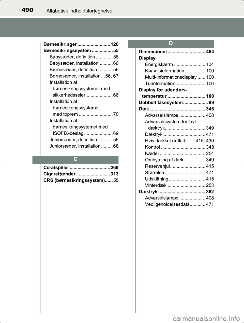 TOYOTA YARIS HYBRID 2016  Brugsanvisning (in Danish) 490Alfabetisk indholdsfortegnelse
OM52J30DK
Børnesikringer ......................... 126
Børnesikringssystem ................ 55Babysæder, definition ............. 56
Babysæder, installation......
