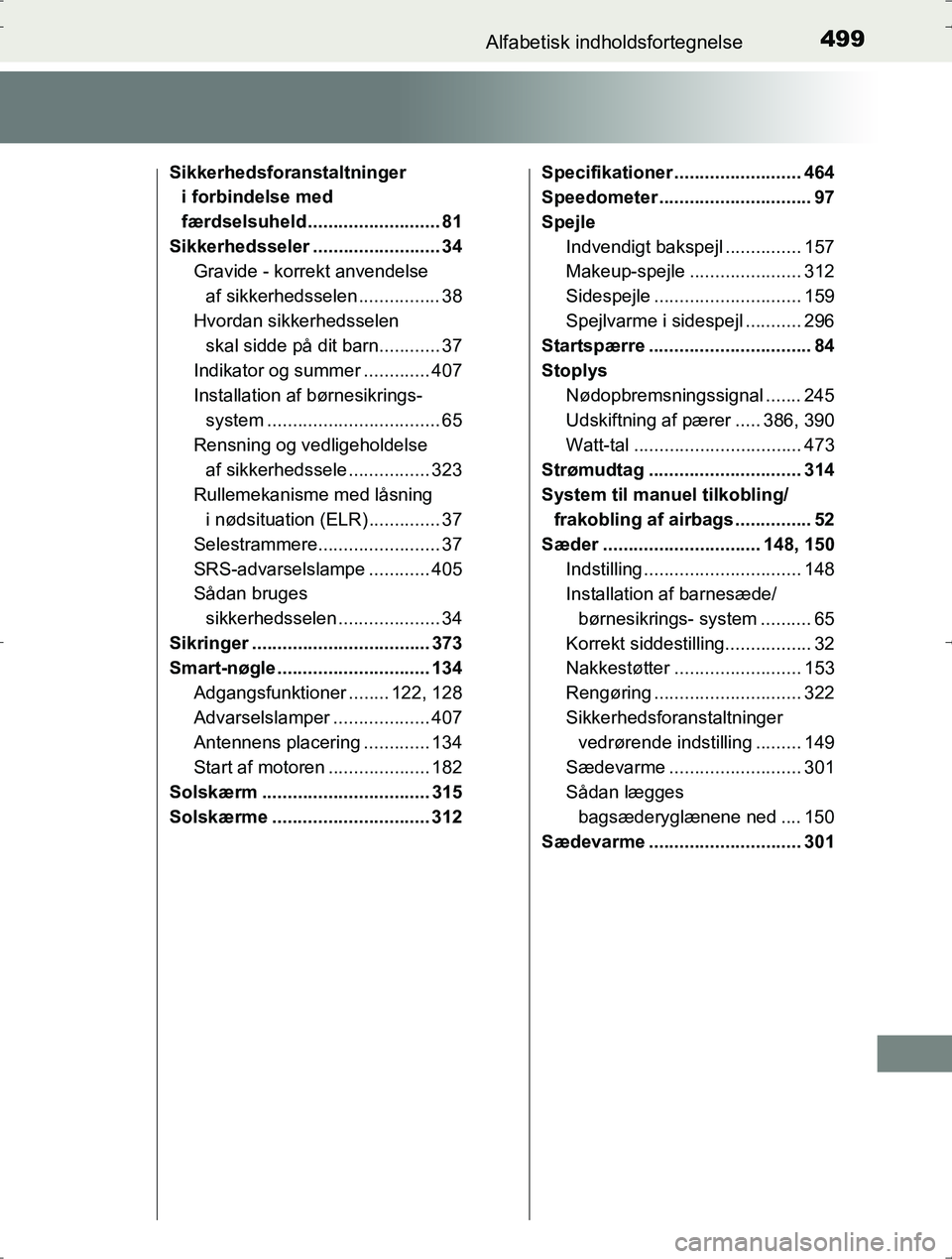TOYOTA YARIS HYBRID 2016  Brugsanvisning (in Danish) 499Alfabetisk indholdsfortegnelse
OM52J30DK
Sikkerhedsforanstaltninger i forbindelse med 
færdselsuheld .......................... 81
Sikkerhedsseler ......................... 34 Gravide - korrekt an