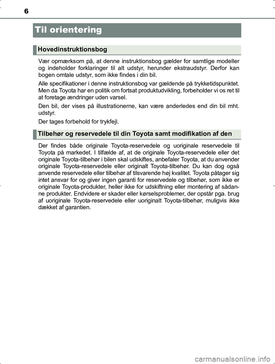 TOYOTA YARIS HYBRID 2017 Brugsanvisning (in Danish) 6
OM52J30DK
Til orientering
Vær opmærksom på, at denne instruktionsbog gælder for samtlige modeller
og indeholder forklaringer til alt udstyr, herunder ekstraudstyr. Derfor kan
bogen omtale udstyr TOYOTA YARIS HYBRID 2017 Brugsanvisning (in Danish) 6
OM52J30DK
Til orientering
Vær opmærksom på, at denne instruktionsbog gælder for samtlige modeller
og indeholder forklaringer til alt udstyr, herunder ekstraudstyr. Derfor kan
bogen omtale udstyr