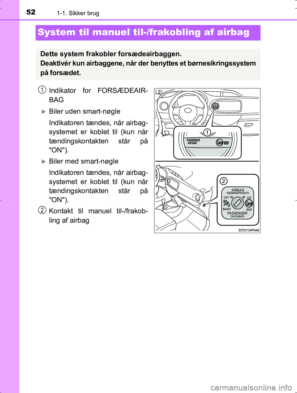 TOYOTA YARIS HYBRID 2016 Brugsanvisning (in Danish) 521-1. Sikker brug
OM52J30DK
System til manuel til-/frakobling af airbag
Indikator for FORSÆDEAIR-
BAG
Biler uden smart-nøgle
Indikatoren tændes, når airbag-
systemet er koblet til (kun når
t TOYOTA YARIS HYBRID 2016 Brugsanvisning (in Danish) 521-1. Sikker brug
OM52J30DK
System til manuel til-/frakobling af airbag
Indikator for FORSÆDEAIR-
BAG
Biler uden smart-nøgle
Indikatoren tændes, når airbag-
systemet er koblet til (kun når
t