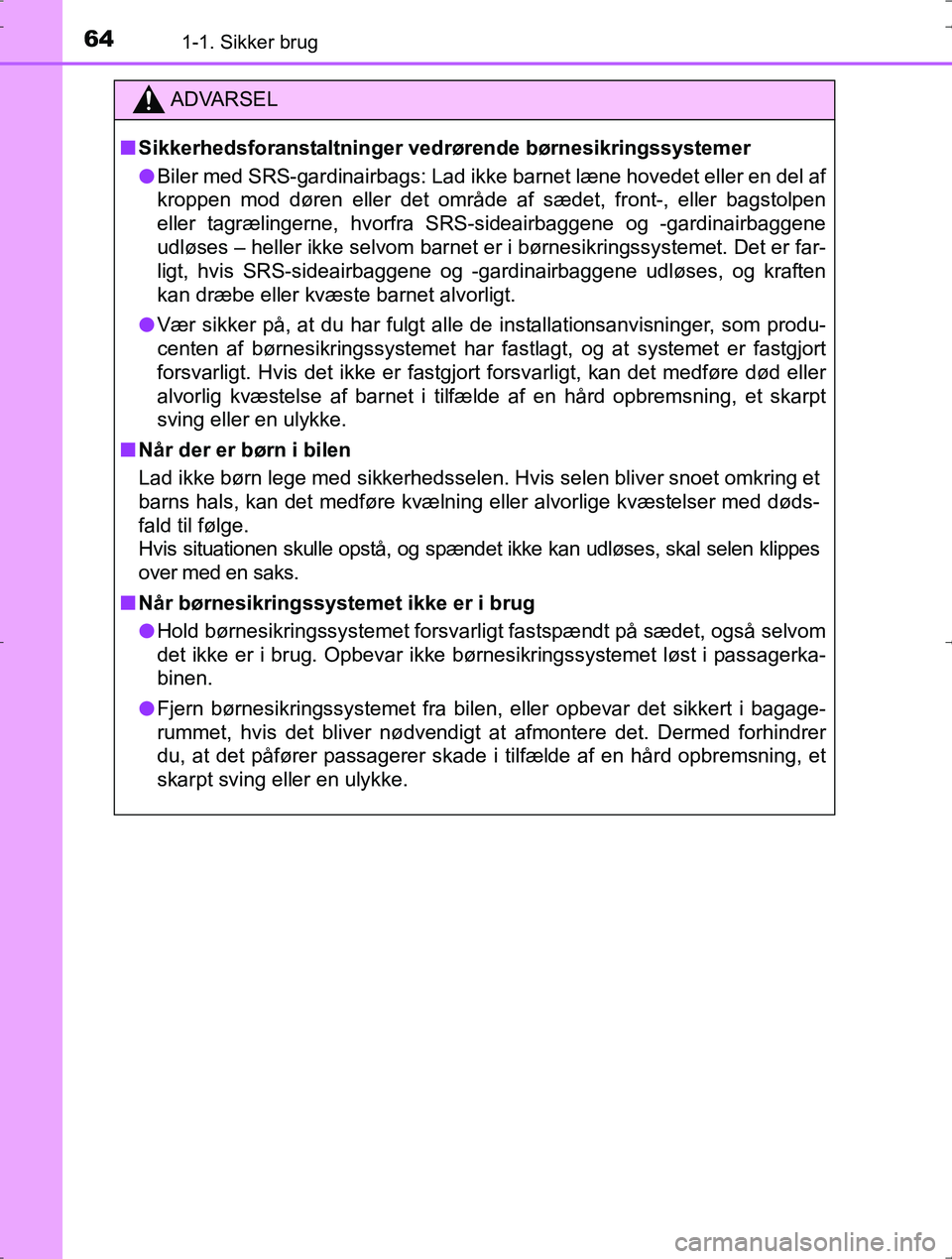 TOYOTA YARIS HYBRID 2016 Brugsanvisning (in Danish) 641-1. Sikker brug
OM52J30DK
ADVARSEL
nSikkerhedsforanstaltninger ved rørende børnesikringssystemer
l Biler med SRS-gardinairbags: Lad ikke barnet læne hovedet eller en del af
kroppen mod døren el TOYOTA YARIS HYBRID 2016 Brugsanvisning (in Danish) 641-1. Sikker brug
OM52J30DK
ADVARSEL
nSikkerhedsforanstaltninger ved rørende børnesikringssystemer
l Biler med SRS-gardinairbags: Lad ikke barnet læne hovedet eller en del af
kroppen mod døren el