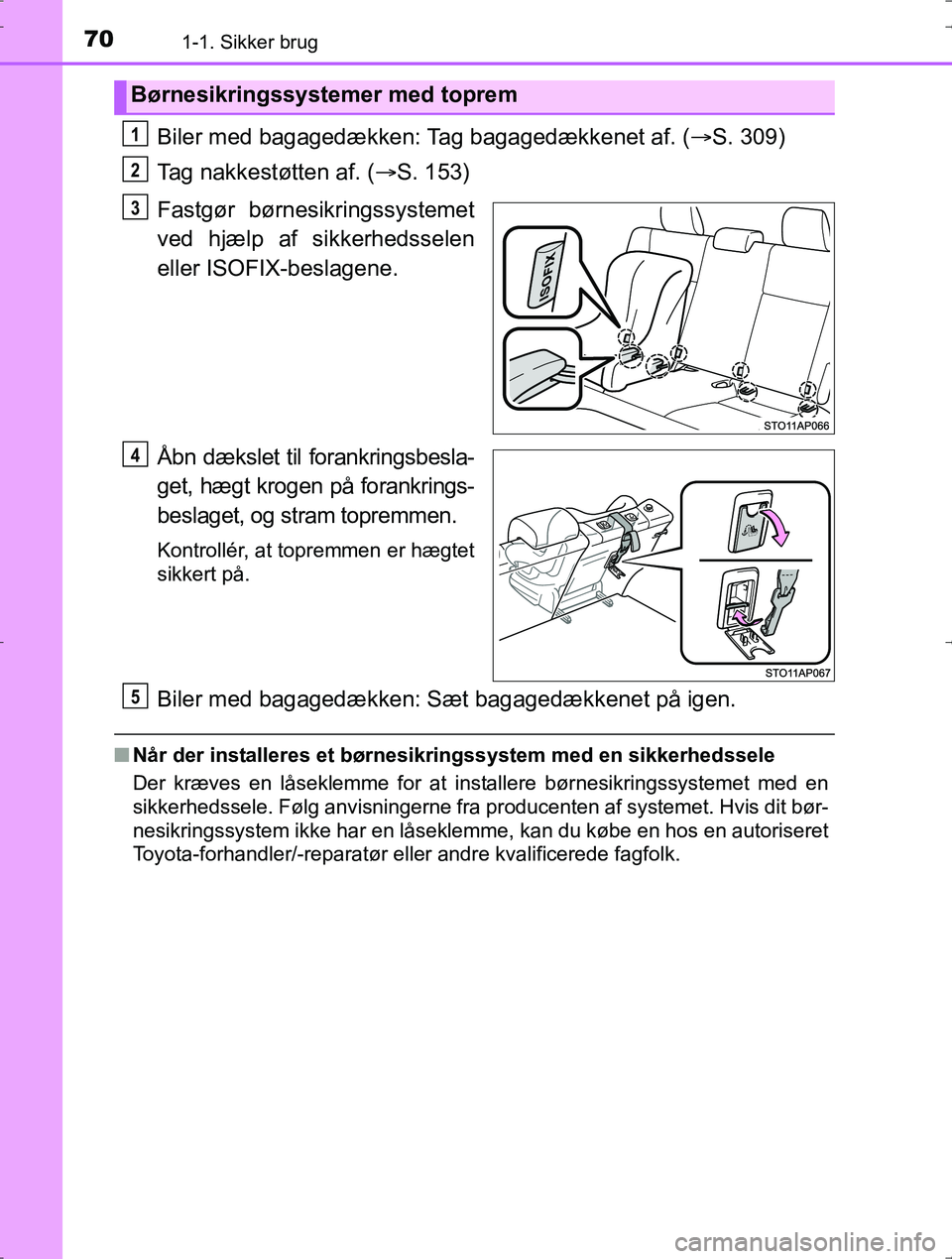 TOYOTA YARIS HYBRID 2017  Brugsanvisning (in Danish) 701-1. Sikker brug
OM52J30DK
Biler med bagagedækken: Tag bagagedækkenet af. (S. 309)
Tag nakkestøtten af. ( S. 153)
Fastgør børnesikringssystemet
ved hjælp af si kkerhedsselen
eller ISOFIX