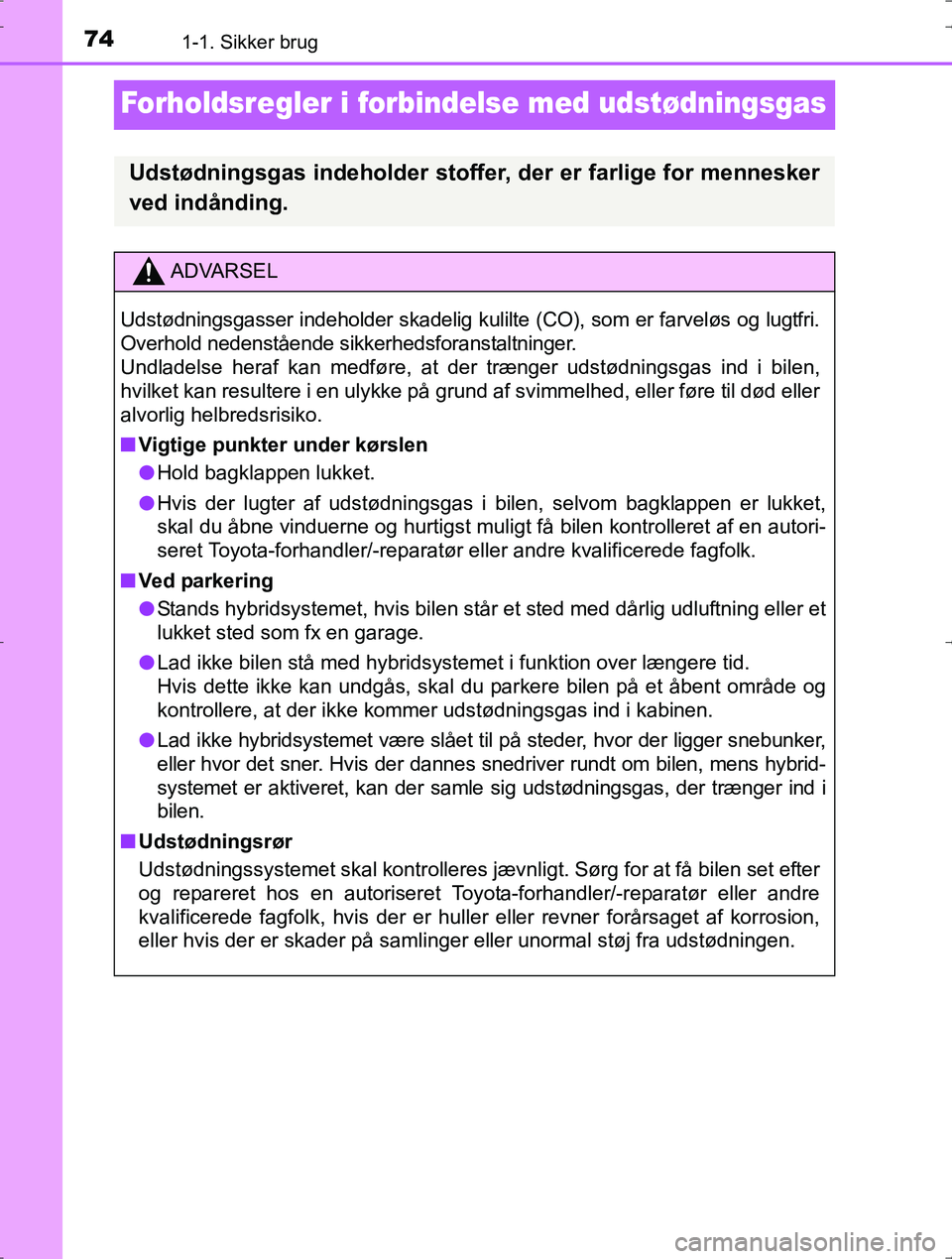 TOYOTA YARIS HYBRID 2016 Brugsanvisning (in Danish) 741-1. Sikker brug
OM52J30DK
Forholdsregler i forbindelse med udstødningsgas
Udstødningsgas indeholder stoffer, der er farlige for mennesker
ved indånding.
ADVARSEL
Udstødningsgasser indeholder s TOYOTA YARIS HYBRID 2016 Brugsanvisning (in Danish) 741-1. Sikker brug
OM52J30DK
Forholdsregler i forbindelse med udstødningsgas
Udstødningsgas indeholder stoffer, der er farlige for mennesker
ved indånding.
ADVARSEL
Udstødningsgasser indeholder s