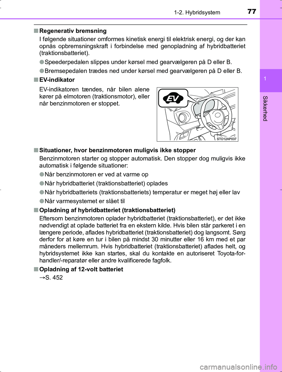 TOYOTA YARIS HYBRID 2016 Brugsanvisning (in Danish) 771-2. Hybridsystem
1
Sikkerhed
OM52J30DK
nRegenerativ bremsning
I følgende situationer omformes kinetisk energi til elektrisk energi, og der kan
opnås opbremsningskraft i forbindelse med genopladn TOYOTA YARIS HYBRID 2016 Brugsanvisning (in Danish) 771-2. Hybridsystem
1
Sikkerhed
OM52J30DK
nRegenerativ bremsning
I følgende situationer omformes kinetisk energi til elektrisk energi, og der kan
opnås opbremsningskraft i forbindelse med genopladn