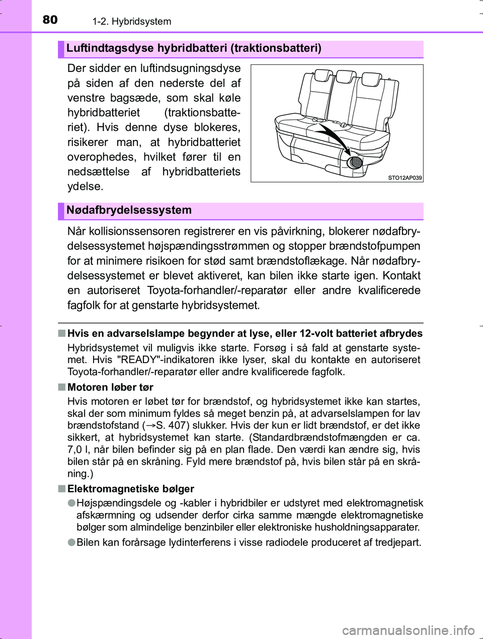 TOYOTA YARIS HYBRID 2016 Brugsanvisning (in Danish) 801-2. Hybridsystem
OM52J30DK
Der sidder en luftindsugningsdyse
på siden af den nederste del af
venstre bagsæde, som skal køle
hybridbatteriet (traktionsbatte-
riet). Hvis denne dyse blokeres,
ris TOYOTA YARIS HYBRID 2016 Brugsanvisning (in Danish) 801-2. Hybridsystem
OM52J30DK
Der sidder en luftindsugningsdyse
på siden af den nederste del af
venstre bagsæde, som skal køle
hybridbatteriet (traktionsbatte-
riet). Hvis denne dyse blokeres,
ris