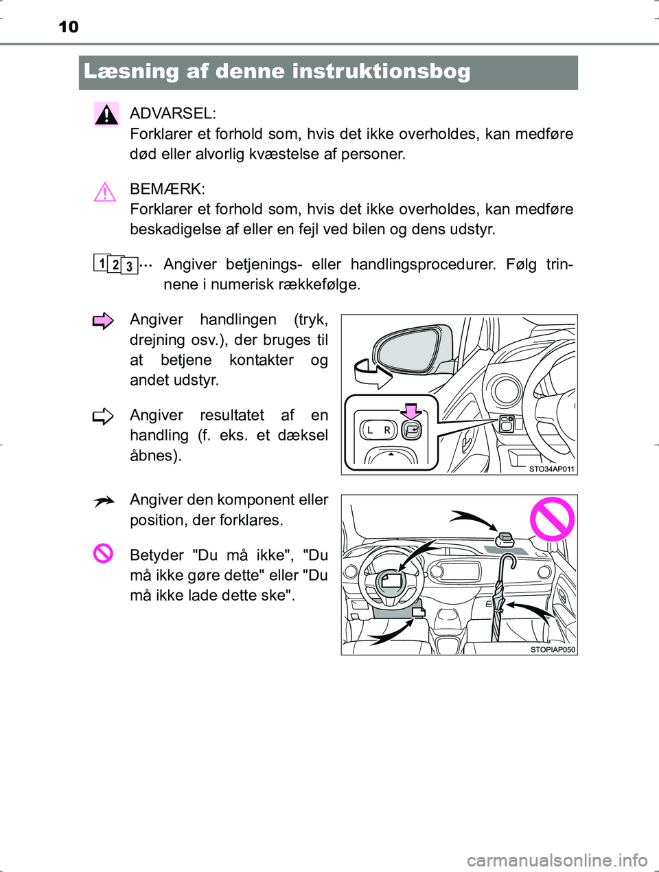 TOYOTA YARIS HYBRID 2017  Brugsanvisning (in Danish) 10
OM52J30DK
Læsning af denne instruktionsbog
ADVARSEL: 
Forklarer et forhold som, hvis det ikke overholdes, kan medføre
død eller alvorlig kvæstelse af personer.
BEMÆRK: 
Forklarer et forhold so