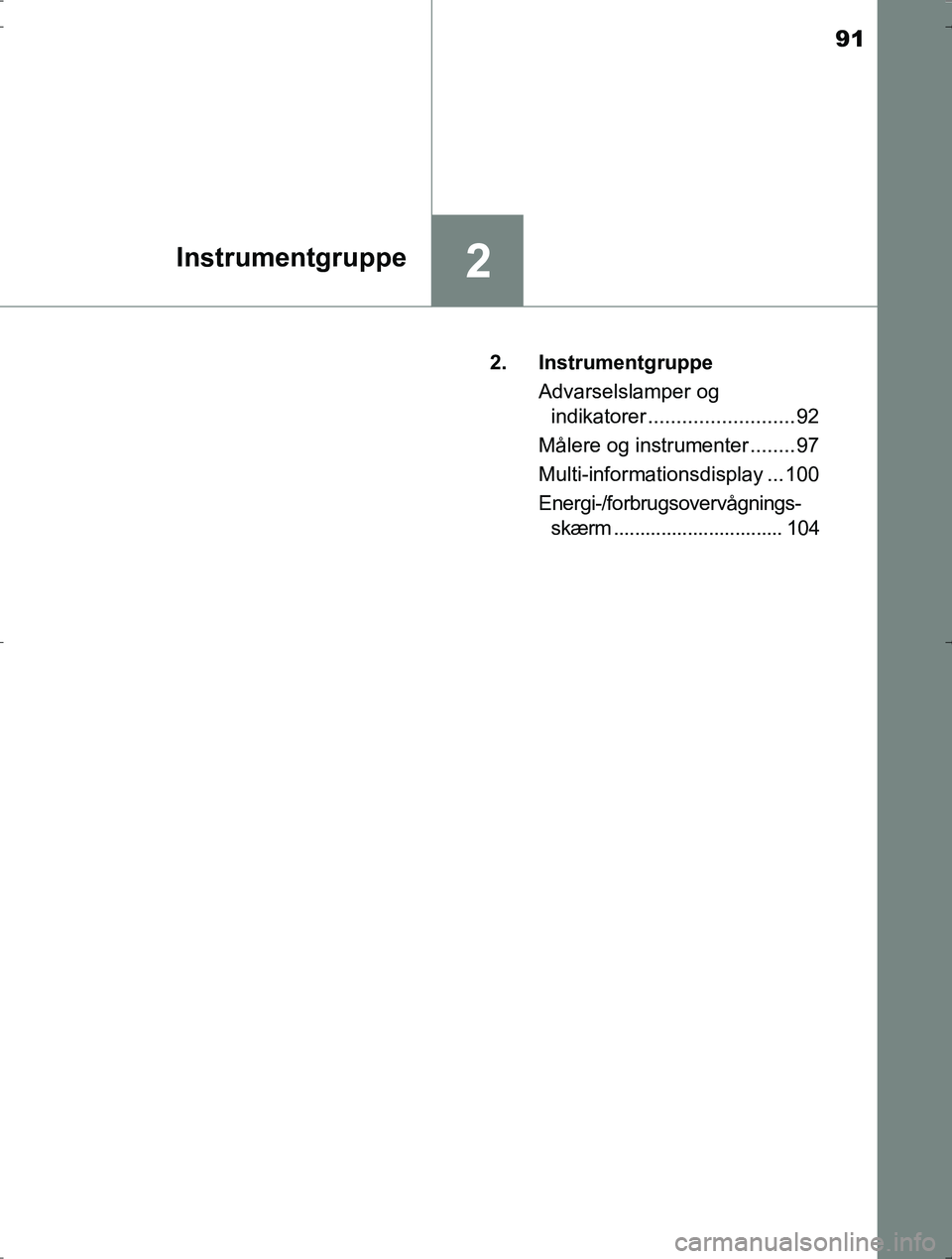 TOYOTA YARIS HYBRID 2016  Brugsanvisning (in Danish) 91
2Instrumentgruppe
OM52J30DK2. Instrumentgruppe
Advarselslamper og indikatorer .......................... 92
Målere og instrumenter ........97
Multi-informationsdisplay ... 100
Energi-/forbrugsover