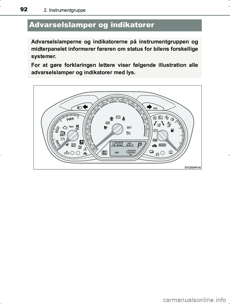 TOYOTA YARIS HYBRID 2016  Brugsanvisning (in Danish) 922. Instrumentgruppe
OM52J30DK
Advarselslamper og indikatorer
Advarselslamperne og indikatorerne på instrumentgruppen og
midterpanelet informerer føreren om status for bilens forskellige
systemer.
