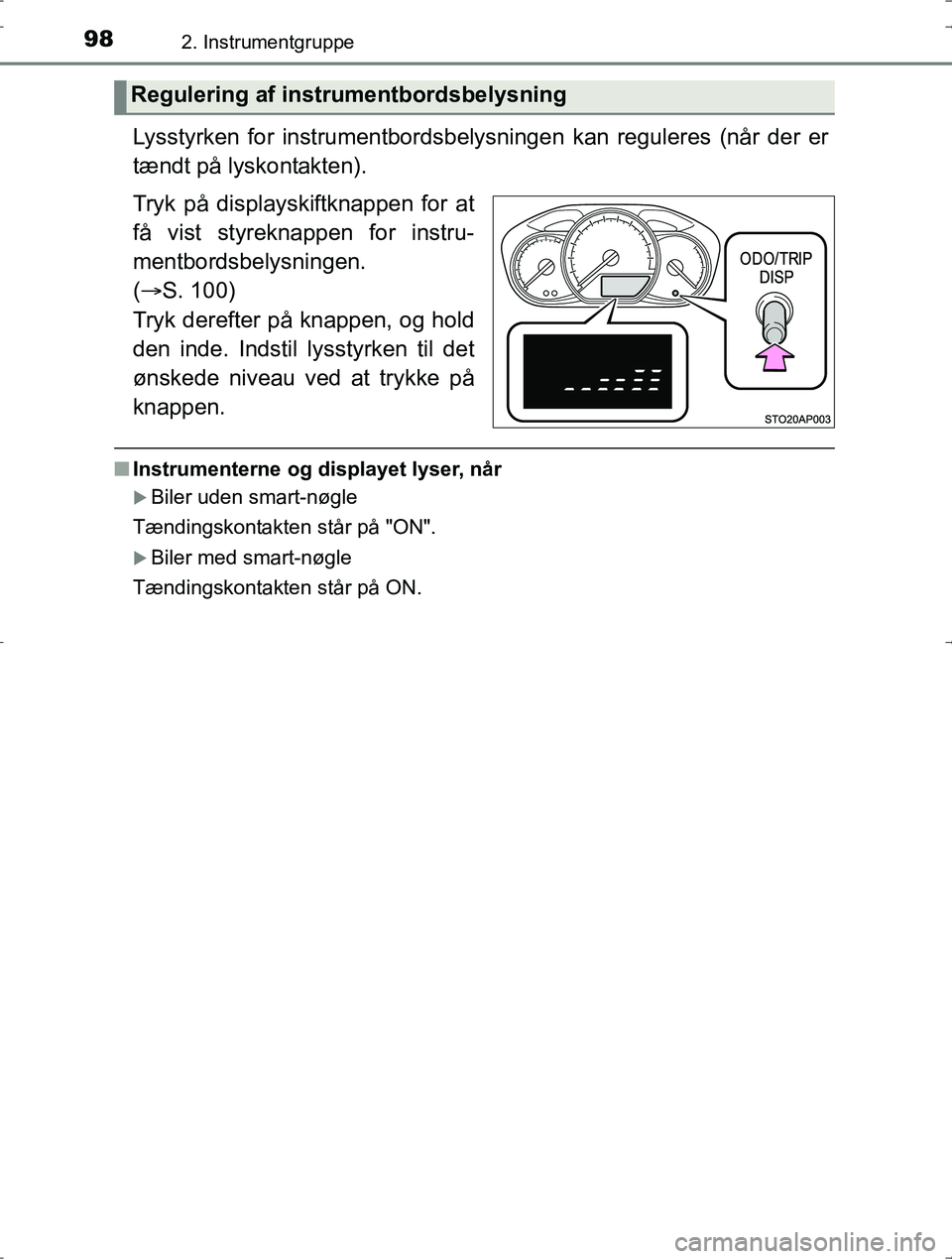 TOYOTA YARIS HYBRID 2016  Brugsanvisning (in Danish) 982. Instrumentgruppe
OM52J30DK
Lysstyrken for instrumentbordsbelysningen kan reguleres (når der er
tændt på lyskontakten).
Tryk på displayskiftknappen for at
få vist styreknappen for instru-
men