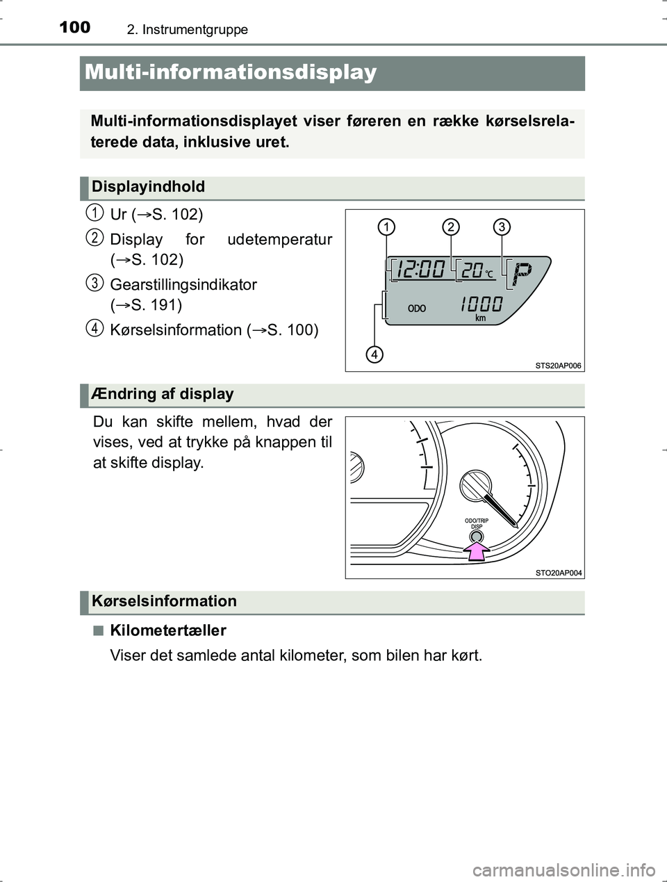 TOYOTA YARIS HYBRID 2016  Brugsanvisning (in Danish) 1002. Instrumentgruppe
OM52J30DK
Multi-infor mationsdisplay
Ur (S. 102)
Display for udetemperatur
(  S. 102)
Gearstillingsindikator 
(  S. 191)
Kørselsinformation ( S. 100)
.
Du kan skift