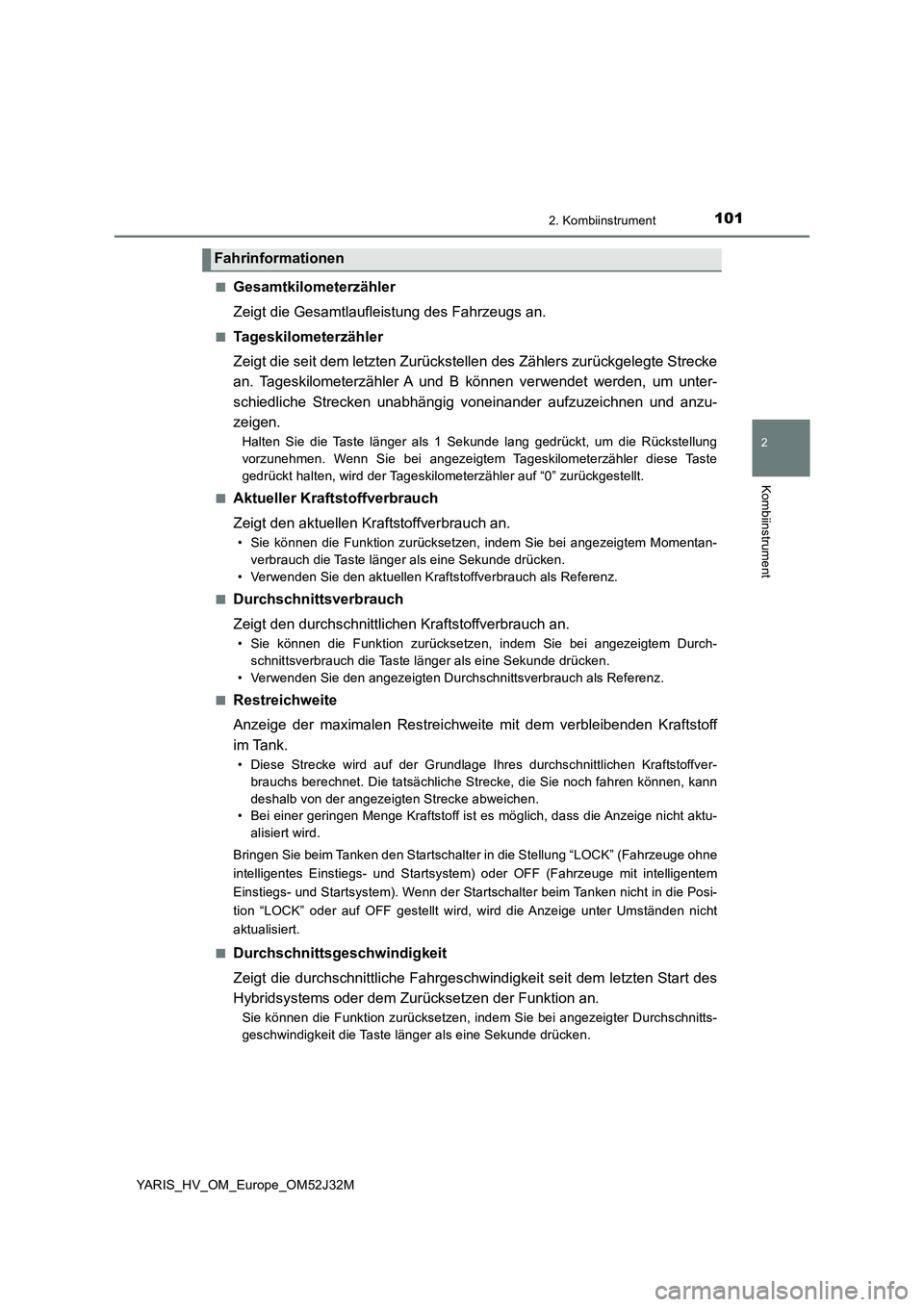 TOYOTA YARIS HYBRID 2017 Betriebsanleitungen (in German) 1012. Kombiinstrument
2
Kombiinstrument
YARIS_HV_OM_Europe_OM52J32M
■Gesamtkilometerzähler
Zeigt die Gesamtlaufleistung des Fahrzeugs an.
■Tageskilometerzähler
Zeigt die seit dem letzten Zurü TOYOTA YARIS HYBRID 2017 Betriebsanleitungen (in German) 1012. Kombiinstrument
2
Kombiinstrument
YARIS_HV_OM_Europe_OM52J32M
■Gesamtkilometerzähler
Zeigt die Gesamtlaufleistung des Fahrzeugs an.
■Tageskilometerzähler
Zeigt die seit dem letzten Zurü