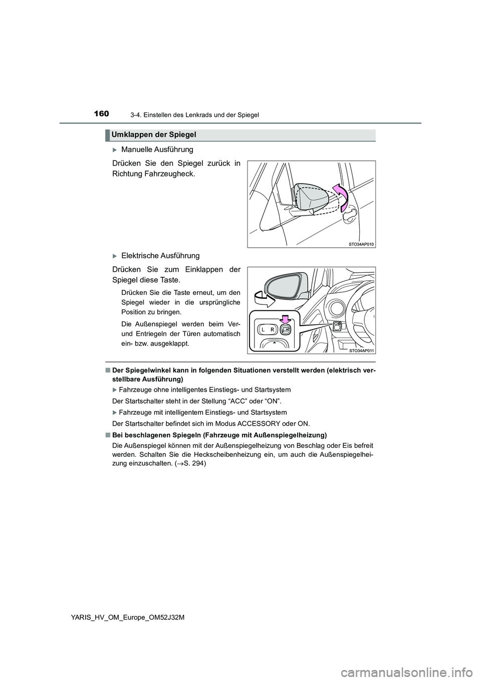 TOYOTA YARIS HYBRID 2017 Betriebsanleitungen (in German) 1603-4. Einstellen des Lenkrads und der Spiegel
YARIS_HV_OM_Europe_OM52J32M
Manuelle Ausführung
Drücken Sie den Spiegel zurück in
Richtung Fahrzeugheck.
Elektrische Ausführung
Drücken Si TOYOTA YARIS HYBRID 2017 Betriebsanleitungen (in German) 1603-4. Einstellen des Lenkrads und der Spiegel
YARIS_HV_OM_Europe_OM52J32M
Manuelle Ausführung
Drücken Sie den Spiegel zurück in
Richtung Fahrzeugheck.
Elektrische Ausführung
Drücken Si