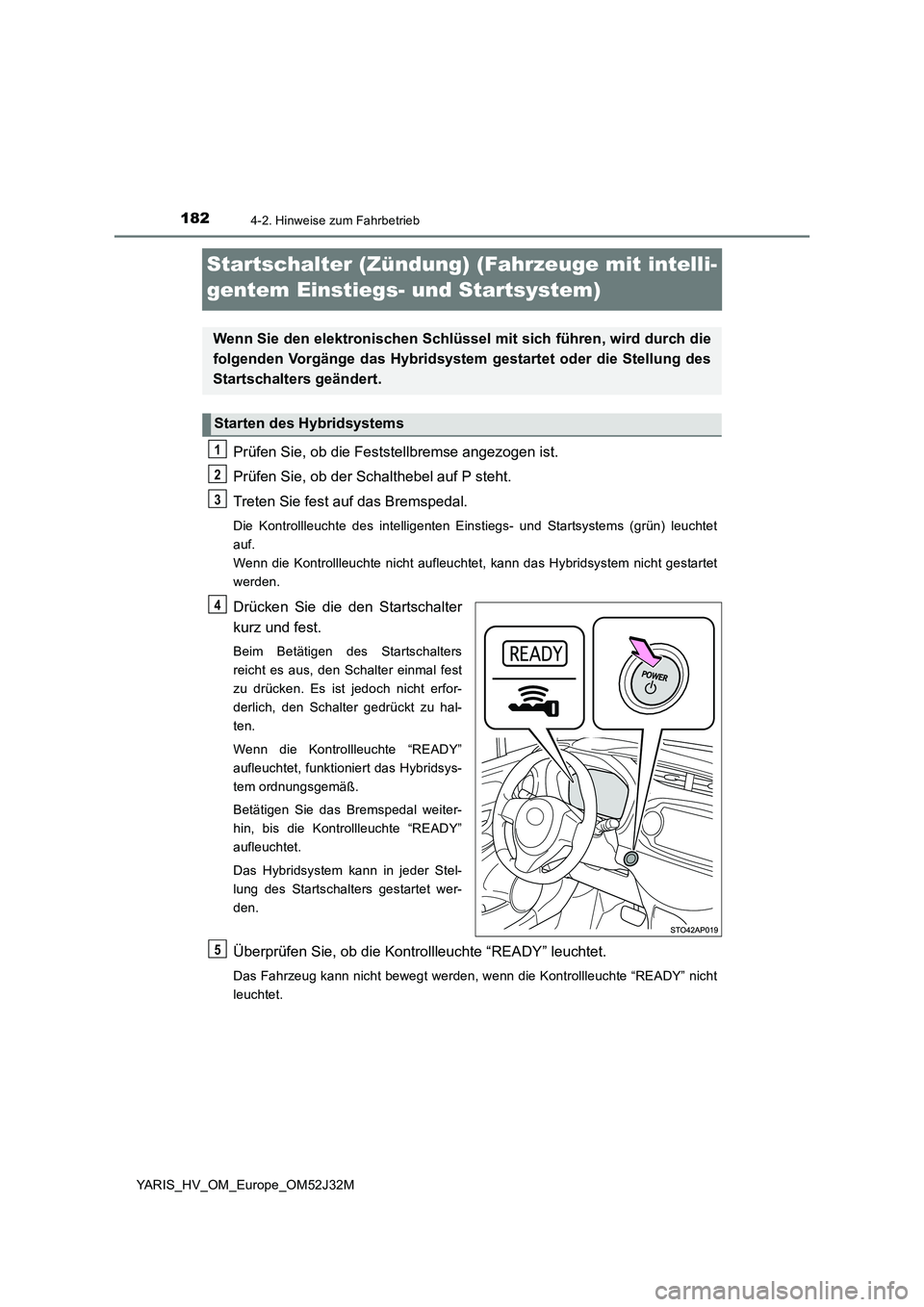TOYOTA YARIS HYBRID 2017  Betriebsanleitungen (in German) 1824-2. Hinweise zum Fahrbetrieb
YARIS_HV_OM_Europe_OM52J32M
Startschalter (Zündung) (Fahrzeuge mit intelli- 
gentem Einstiegs- und Startsystem)
Prüfen Sie, ob die Feststellbremse angezogen ist. 
Pr