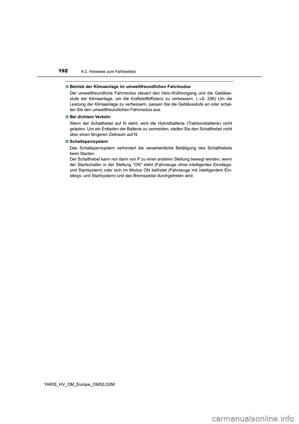 TOYOTA YARIS HYBRID 2017 Betriebsanleitungen (in German) 1924-2. Hinweise zum Fahrbetrieb
YARIS_HV_OM_Europe_OM52J32M
■Betrieb der Klimaanlage im umweltfreundlichen Fahrmodus
Der umweltfreundliche Fahrmodus steuert den Heiz-/Kühlvorgang und die Gebläse TOYOTA YARIS HYBRID 2017 Betriebsanleitungen (in German) 1924-2. Hinweise zum Fahrbetrieb
YARIS_HV_OM_Europe_OM52J32M
■Betrieb der Klimaanlage im umweltfreundlichen Fahrmodus
Der umweltfreundliche Fahrmodus steuert den Heiz-/Kühlvorgang und die Gebläse