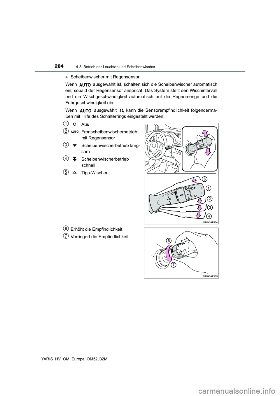 TOYOTA YARIS HYBRID 2017  Betriebsanleitungen (in German) 2044-3. Betrieb der Leuchten und Scheibenwischer
YARIS_HV_OM_Europe_OM52J32M
Scheibenwischer mit Regensensor 
Wenn   ausgewählt ist, schalten sich die Scheibenwischer automatisch 
ein, sobald der 