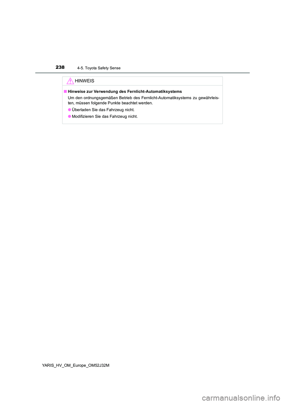 TOYOTA YARIS HYBRID 2017 Betriebsanleitungen (in German) 2384-5. Toyota Safety Sense
YARIS_HV_OM_Europe_OM52J32M
HINWEIS
■Hinweise zur Verwendung des Fernlicht-Automatiksystems
Um den ordnungsgemäßen Betrieb des Fernlicht-Automatiksystems zu gewährlei TOYOTA YARIS HYBRID 2017 Betriebsanleitungen (in German) 2384-5. Toyota Safety Sense
YARIS_HV_OM_Europe_OM52J32M
HINWEIS
■Hinweise zur Verwendung des Fernlicht-Automatiksystems
Um den ordnungsgemäßen Betrieb des Fernlicht-Automatiksystems zu gewährlei