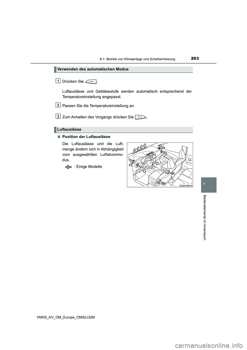 TOYOTA YARIS HYBRID 2017 Betriebsanleitungen (in German) 2936-1. Betrieb von Klimaanlage und Scheibenheizung
6
Bedienelemente im Innenraum
YARIS_HV_OM_Europe_OM52J32M
Drücken Sie .
Luftauslässe und Gebläsestufe werden automatisch entsprechend der
Temp TOYOTA YARIS HYBRID 2017 Betriebsanleitungen (in German) 2936-1. Betrieb von Klimaanlage und Scheibenheizung
6
Bedienelemente im Innenraum
YARIS_HV_OM_Europe_OM52J32M
Drücken Sie .
Luftauslässe und Gebläsestufe werden automatisch entsprechend der
Temp