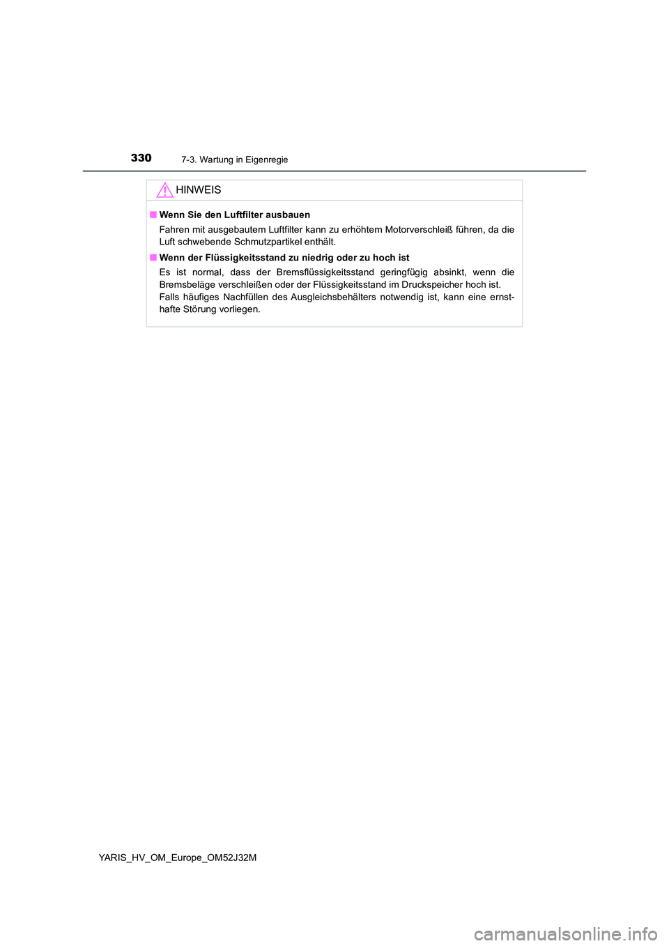TOYOTA YARIS HYBRID 2017 Betriebsanleitungen (in German) 3307-3. Wartung in Eigenregie
YARIS_HV_OM_Europe_OM52J32M
HINWEIS
■Wenn Sie den Luftfilter ausbauen
Fahren mit ausgebautem Luftfilter kann zu erhöhtem Motorverschleiß führen, da die
Luft schweb TOYOTA YARIS HYBRID 2017 Betriebsanleitungen (in German) 3307-3. Wartung in Eigenregie
YARIS_HV_OM_Europe_OM52J32M
HINWEIS
■Wenn Sie den Luftfilter ausbauen
Fahren mit ausgebautem Luftfilter kann zu erhöhtem Motorverschleiß führen, da die
Luft schweb