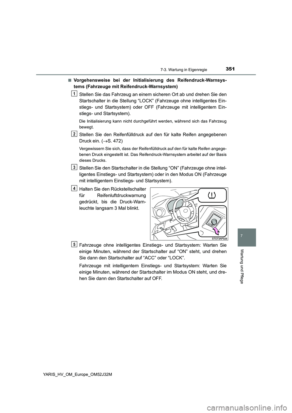 TOYOTA YARIS HYBRID 2017 Betriebsanleitungen (in German) 3517-3. Wartung in Eigenregie
7
Wartung und Pflege
YARIS_HV_OM_Europe_OM52J32M
■Vorgehensweise bei der Initialisi erung des Reifendruck-Warnsys-
tems (Fahrzeuge mit Reifendruck-Warnsystem)
Stelle TOYOTA YARIS HYBRID 2017 Betriebsanleitungen (in German) 3517-3. Wartung in Eigenregie
7
Wartung und Pflege
YARIS_HV_OM_Europe_OM52J32M
■Vorgehensweise bei der Initialisi erung des Reifendruck-Warnsys-
tems (Fahrzeuge mit Reifendruck-Warnsystem)
Stelle