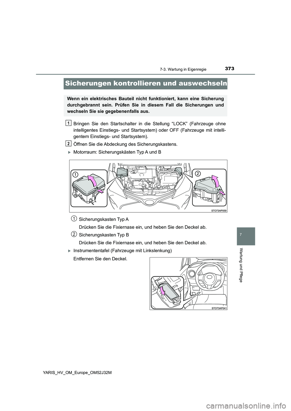 TOYOTA YARIS HYBRID 2017 Betriebsanleitungen (in German) 3737-3. Wartung in Eigenregie
7
Wartung und Pflege
YARIS_HV_OM_Europe_OM52J32M
Sicherungen kontrollieren und auswechseln
Bringen Sie den Startschalter in die Stellung “LOCK” (Fahrzeuge ohne
intel TOYOTA YARIS HYBRID 2017 Betriebsanleitungen (in German) 3737-3. Wartung in Eigenregie
7
Wartung und Pflege
YARIS_HV_OM_Europe_OM52J32M
Sicherungen kontrollieren und auswechseln
Bringen Sie den Startschalter in die Stellung “LOCK” (Fahrzeuge ohne
intel