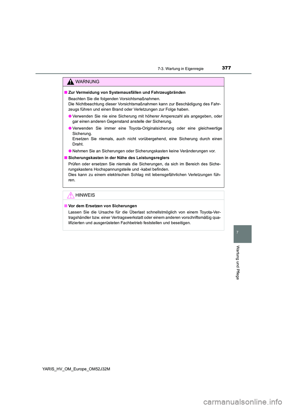 TOYOTA YARIS HYBRID 2017 Betriebsanleitungen (in German) 3777-3. Wartung in Eigenregie
7
Wartung und Pflege
YARIS_HV_OM_Europe_OM52J32M
WARNUNG
■Zur Vermeidung von Systemausfällen und Fahrzeugbränden
Beachten Sie die folgenden Vorsichtsmaßnahmen.
Die TOYOTA YARIS HYBRID 2017 Betriebsanleitungen (in German) 3777-3. Wartung in Eigenregie
7
Wartung und Pflege
YARIS_HV_OM_Europe_OM52J32M
WARNUNG
■Zur Vermeidung von Systemausfällen und Fahrzeugbränden
Beachten Sie die folgenden Vorsichtsmaßnahmen.
Die