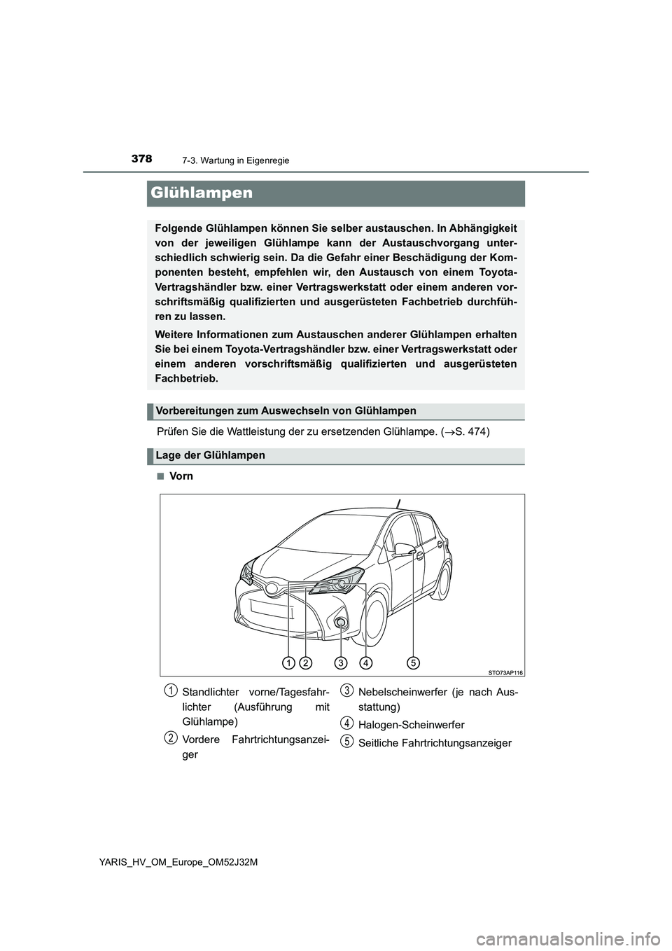 TOYOTA YARIS HYBRID 2017 Betriebsanleitungen (in German) 3787-3. Wartung in Eigenregie
YARIS_HV_OM_Europe_OM52J32M
Glühlampen
Prüfen Sie die Wattleistung der zu ersetzenden Glühlampe. (S. 474)
■Vo r n
Folgende Glühlampen können Sie selber austausc TOYOTA YARIS HYBRID 2017 Betriebsanleitungen (in German) 3787-3. Wartung in Eigenregie
YARIS_HV_OM_Europe_OM52J32M
Glühlampen
Prüfen Sie die Wattleistung der zu ersetzenden Glühlampe. (S. 474)
■Vo r n
Folgende Glühlampen können Sie selber austausc