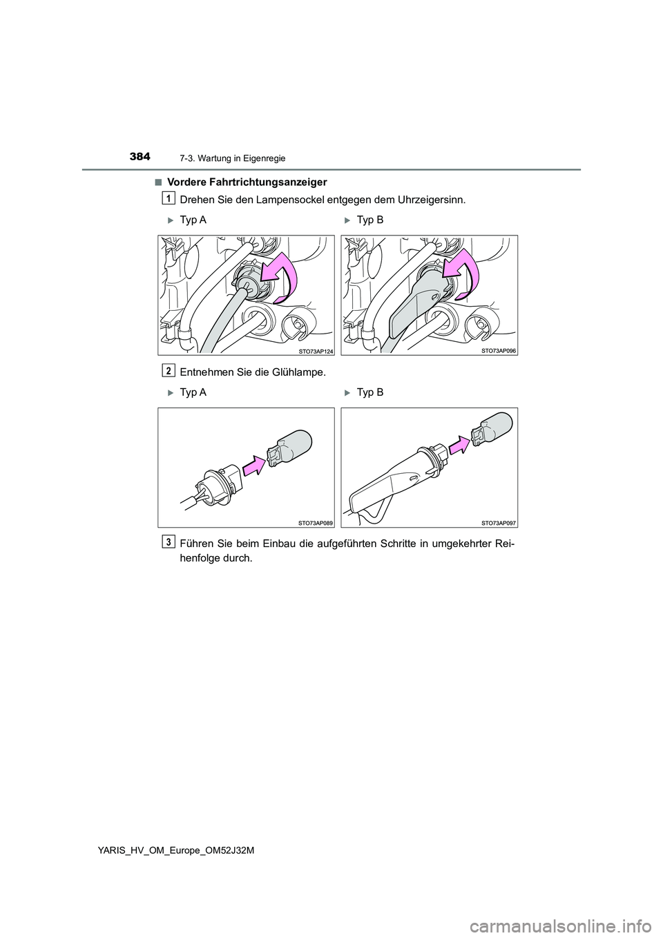 TOYOTA YARIS HYBRID 2017  Betriebsanleitungen (in German) 3847-3. Wartung in Eigenregie
YARIS_HV_OM_Europe_OM52J32M 
■Vordere Fahrtrichtungsanzeiger 
Drehen Sie den Lampensockel entgegen dem Uhrzeigersinn. 
Entnehmen Sie die Glühlampe. 
Führen Sie beim E