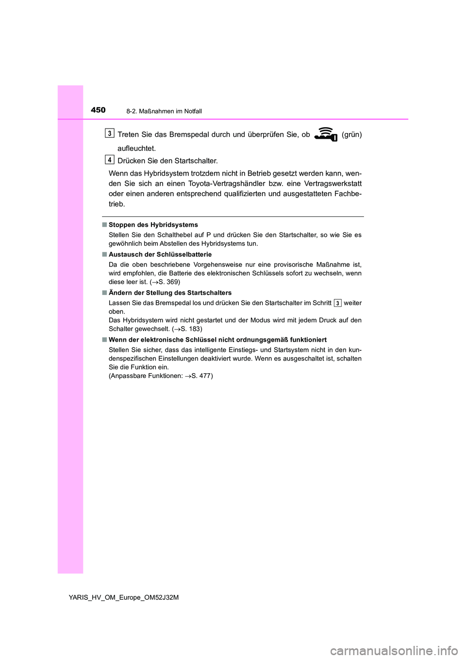 TOYOTA YARIS HYBRID 2017 Betriebsanleitungen (in German) 4508-2. Maßnahmen im Notfall
YARIS_HV_OM_Europe_OM52J32M
Treten Sie das Bremspedal durch und überprüfen Sie, ob (grün)
aufleuchtet.
Drücken Sie den Startschalter.
Wenn das Hybridsystem trotz TOYOTA YARIS HYBRID 2017 Betriebsanleitungen (in German) 4508-2. Maßnahmen im Notfall
YARIS_HV_OM_Europe_OM52J32M
Treten Sie das Bremspedal durch und überprüfen Sie, ob (grün)
aufleuchtet.
Drücken Sie den Startschalter.
Wenn das Hybridsystem trotz