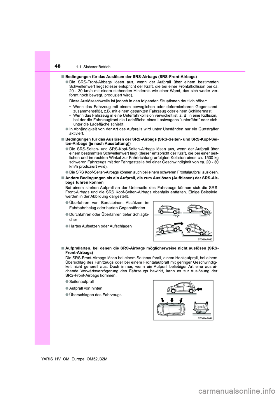 TOYOTA YARIS HYBRID 2017  Betriebsanleitungen (in German) 481-1. Sicherer Betrieb
YARIS_HV_OM_Europe_OM52J32M 
■ Bedingungen für das Auslösen der SRS-Airbags (SRS-Front-Airbags) 
● Die SRS-Front-Airbags lösen aus, wenn der Aufprall über einem bestimm