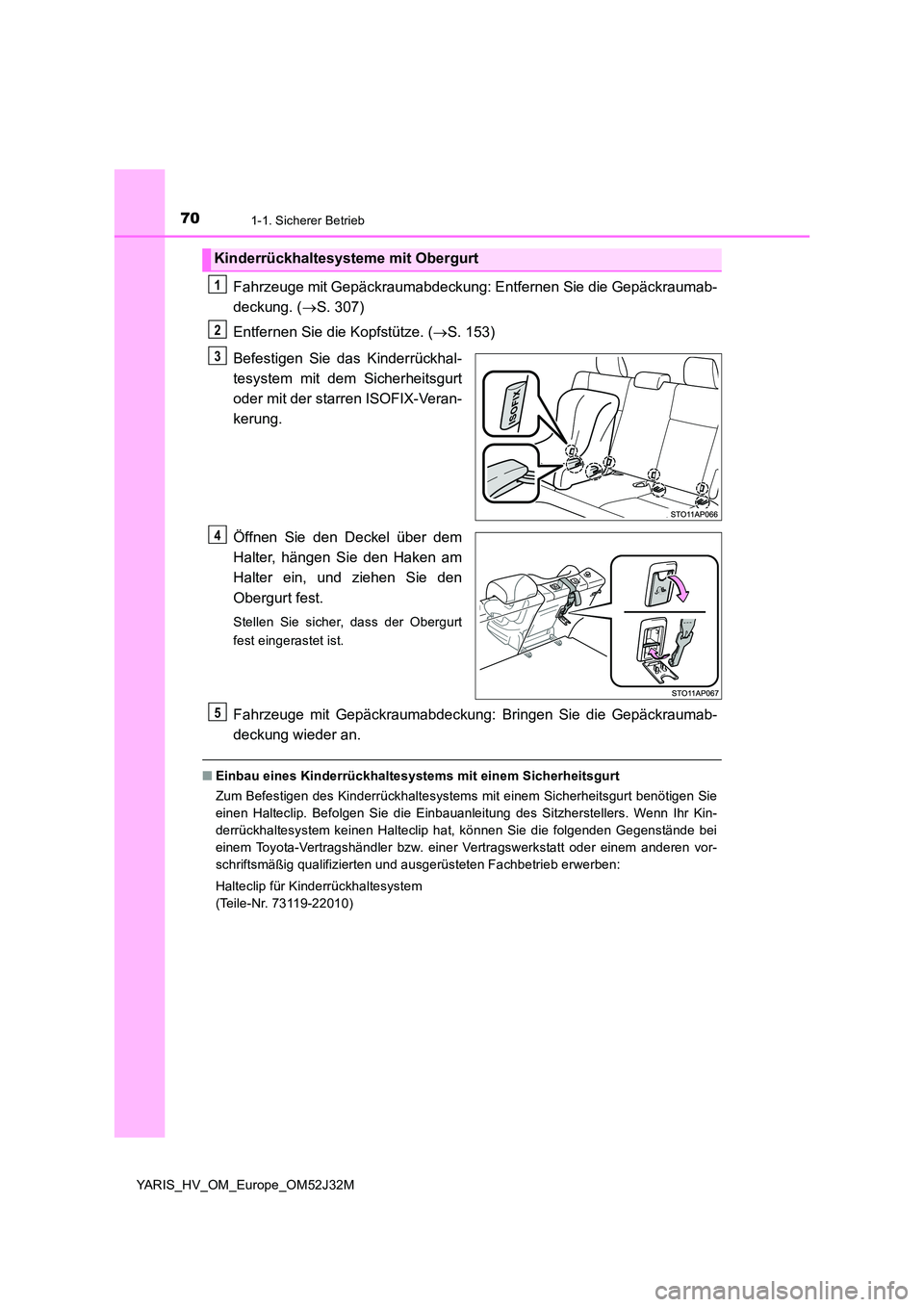 TOYOTA YARIS HYBRID 2017 Betriebsanleitungen (in German) 701-1. Sicherer Betrieb
YARIS_HV_OM_Europe_OM52J32M
Fahrzeuge mit Gepäckraumabdeckung: Entfernen Sie die Gepäckraumab-
deckung. ( S. 307)
Entfernen Sie die Kopfstütze. ( S. 153)
Befestigen TOYOTA YARIS HYBRID 2017 Betriebsanleitungen (in German) 701-1. Sicherer Betrieb
YARIS_HV_OM_Europe_OM52J32M
Fahrzeuge mit Gepäckraumabdeckung: Entfernen Sie die Gepäckraumab-
deckung. ( S. 307)
Entfernen Sie die Kopfstütze. ( S. 153)
Befestigen