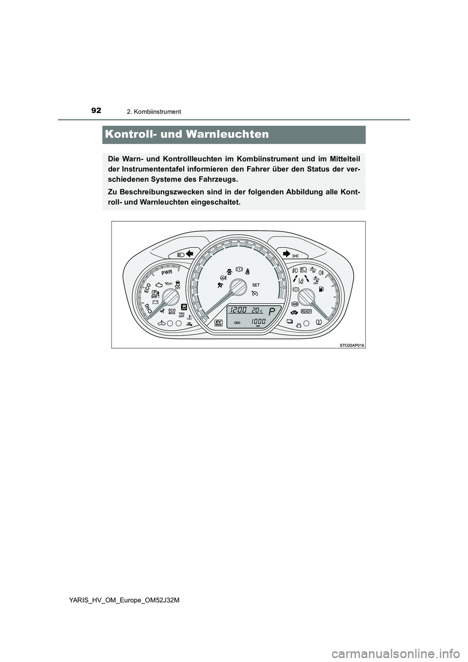 TOYOTA YARIS HYBRID 2017 Betriebsanleitungen (in German) 922. Kombiinstrument
YARIS_HV_OM_Europe_OM52J32M
Kontroll- und Warnleuchten
Die Warn- und Kontrollleuchten im Kombiinstrument und im Mittelteil
der Instrumententafel informieren den Fahrer über den TOYOTA YARIS HYBRID 2017 Betriebsanleitungen (in German) 922. Kombiinstrument
YARIS_HV_OM_Europe_OM52J32M
Kontroll- und Warnleuchten
Die Warn- und Kontrollleuchten im Kombiinstrument und im Mittelteil
der Instrumententafel informieren den Fahrer über den