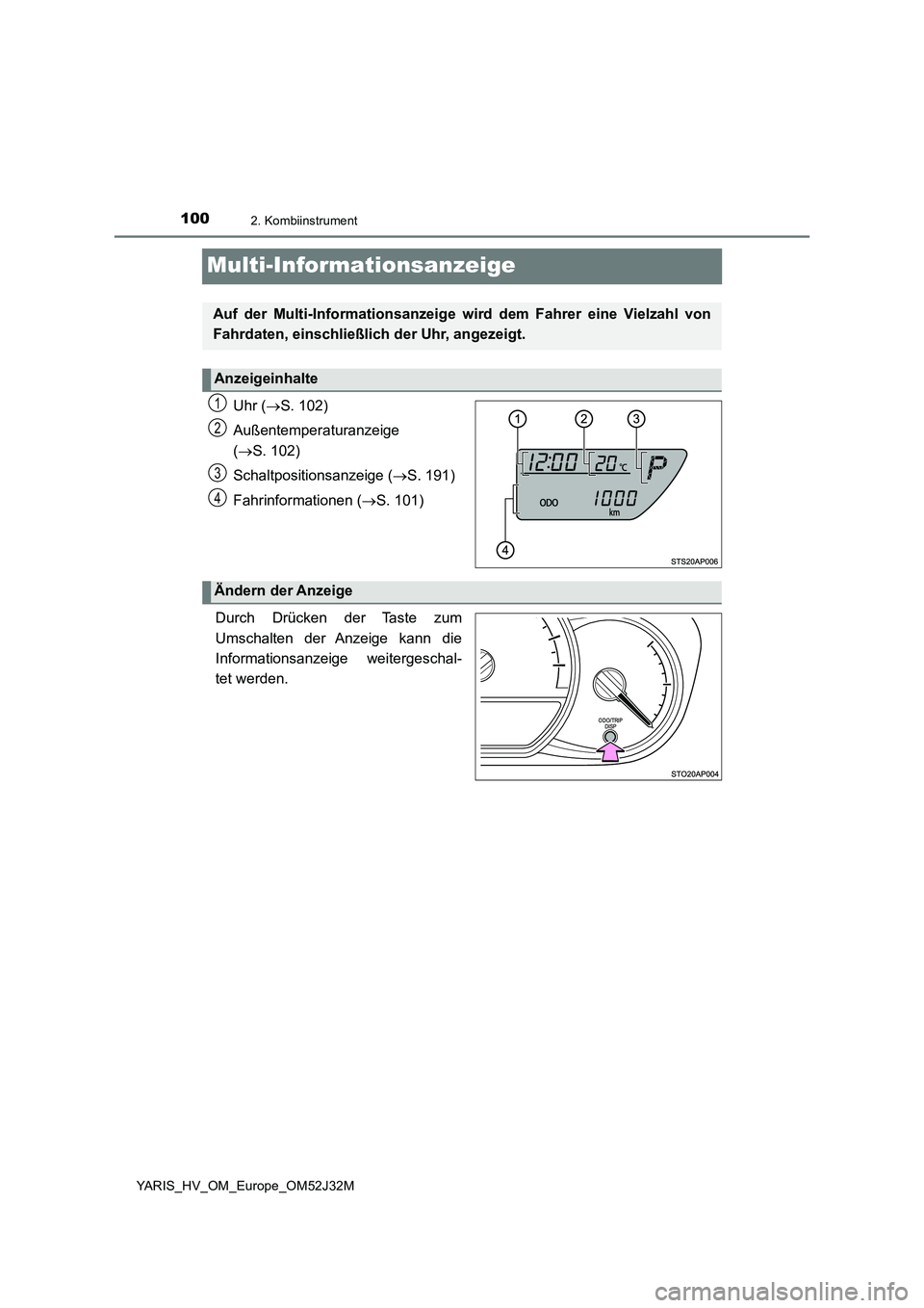 TOYOTA YARIS HYBRID 2017 Betriebsanleitungen (in German) 1002. Kombiinstrument
YARIS_HV_OM_Europe_OM52J32M
Multi-Informationsanzeige
Uhr (S. 102)
Außentemperaturanzeige
( S. 102)
Schaltpositionsanzeige ( S. 191)
Fahrinformationen ( S. 101) TOYOTA YARIS HYBRID 2017 Betriebsanleitungen (in German) 1002. Kombiinstrument
YARIS_HV_OM_Europe_OM52J32M
Multi-Informationsanzeige
Uhr (S. 102)
Außentemperaturanzeige
( S. 102)
Schaltpositionsanzeige ( S. 191)
Fahrinformationen ( S. 101)