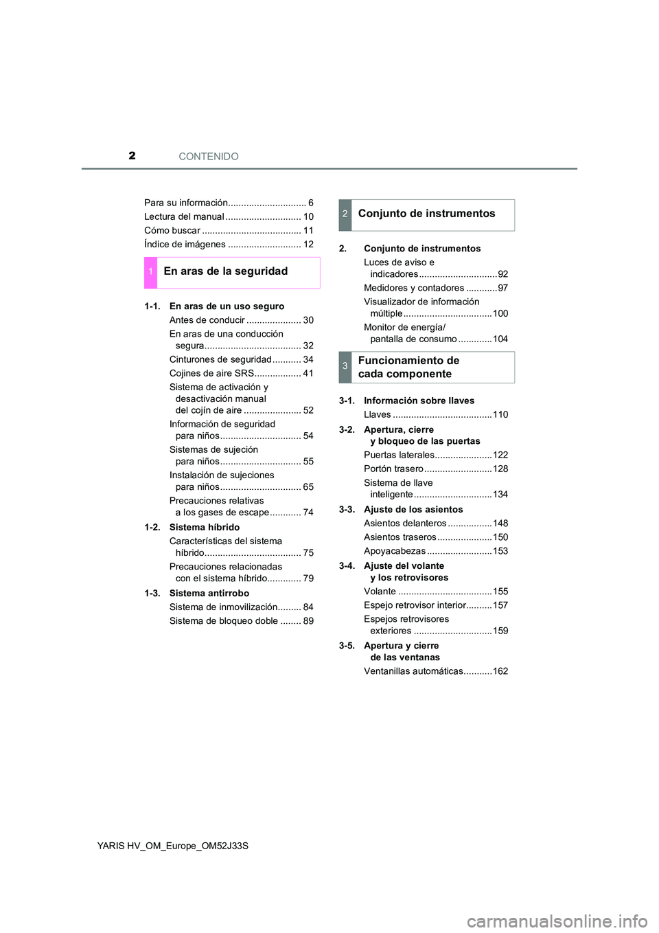 TOYOTA YARIS HYBRID 2017 Manual del propietario (in Spanish) CONTENIDO2
YARIS HV_OM_Europe_OM52J33S
Para su información.............................. 6
Lectura del manual ............................. 10
Cómo buscar ...................................... 11 TOYOTA YARIS HYBRID 2017 Manual del propietario (in Spanish) CONTENIDO2
YARIS HV_OM_Europe_OM52J33S
Para su información.............................. 6
Lectura del manual ............................. 10
Cómo buscar ...................................... 11