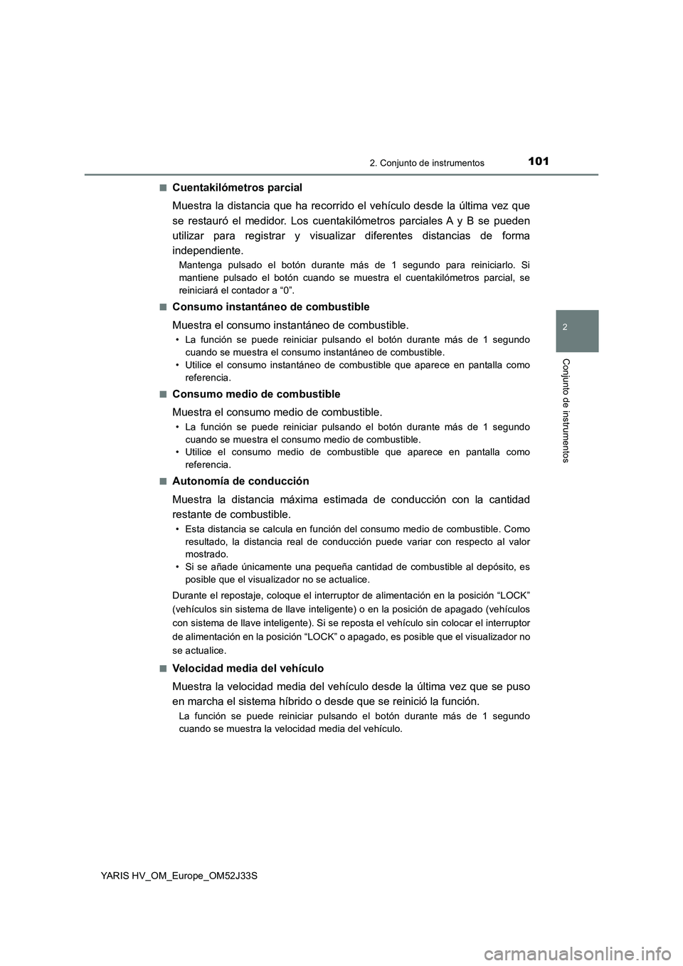 TOYOTA YARIS HYBRID 2017 Manual del propietario (in Spanish) 1012. Conjunto de instrumentos
2
Conjunto de instrumentos
YARIS HV_OM_Europe_OM52J33S
■Cuentakilómetros parcial
Muestra la distancia que ha recorrido el vehículo desde la última vez que
se res TOYOTA YARIS HYBRID 2017 Manual del propietario (in Spanish) 1012. Conjunto de instrumentos
2
Conjunto de instrumentos
YARIS HV_OM_Europe_OM52J33S
■Cuentakilómetros parcial
Muestra la distancia que ha recorrido el vehículo desde la última vez que
se res