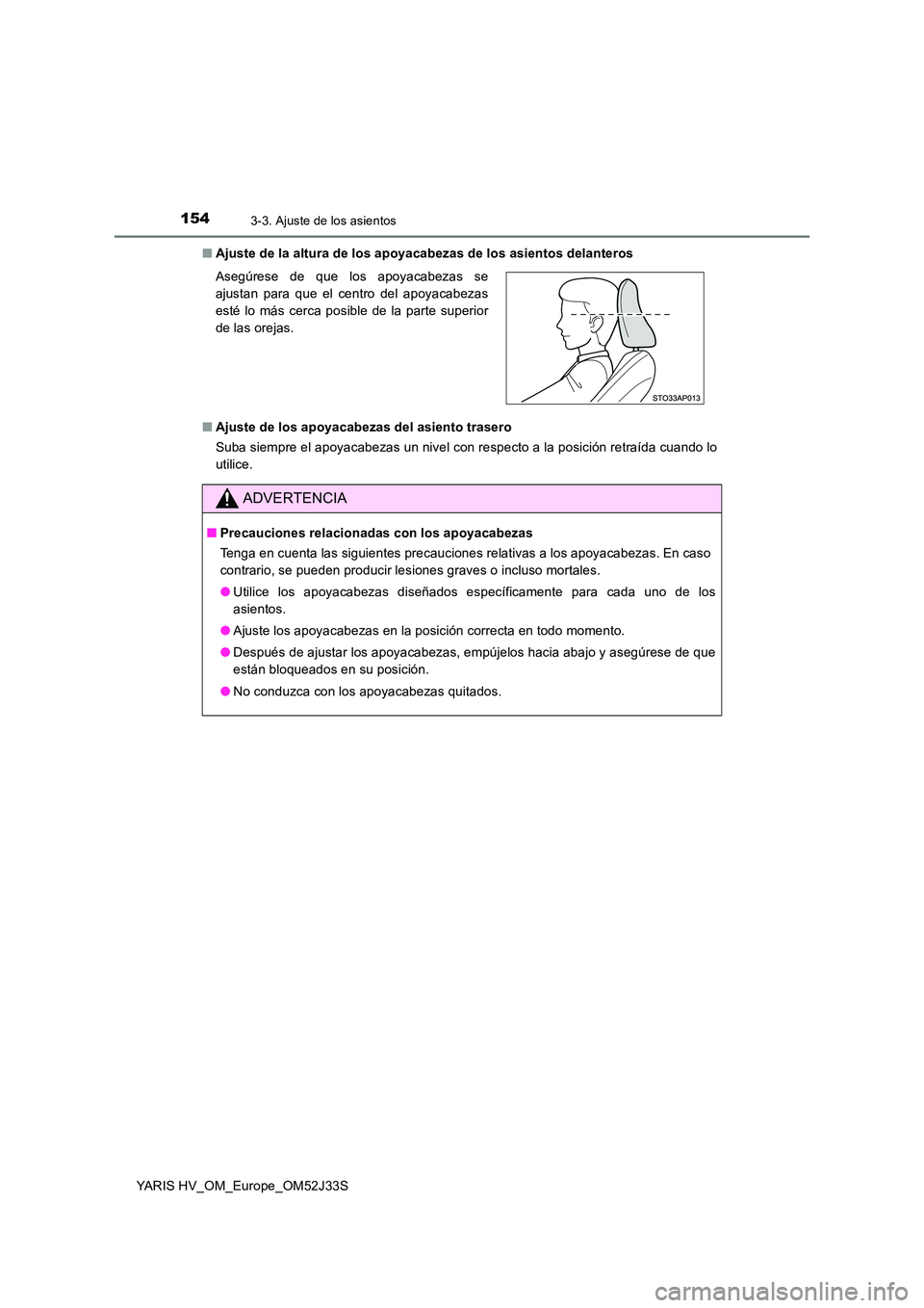 TOYOTA YARIS HYBRID 2017 Manual del propietario (in Spanish) 1543-3. Ajuste de los asientos
YARIS HV_OM_Europe_OM52J33S
■ Ajuste de la altura de los apoyacabezas de los asientos delanteros
■ Ajuste de los apoyacabezas del asiento trasero
Suba siempre el TOYOTA YARIS HYBRID 2017 Manual del propietario (in Spanish) 1543-3. Ajuste de los asientos
YARIS HV_OM_Europe_OM52J33S
■ Ajuste de la altura de los apoyacabezas de los asientos delanteros
■ Ajuste de los apoyacabezas del asiento trasero
Suba siempre el