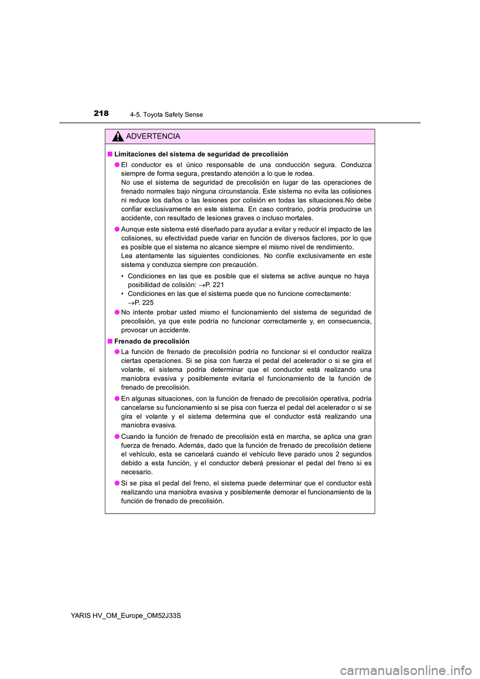 TOYOTA YARIS HYBRID 2017 Manual del propietario (in Spanish) 2184-5. Toyota Safety Sense
YARIS HV_OM_Europe_OM52J33S
ADVERTENCIA
■Limitaciones del sistema de seguridad de precolisión
● El conductor es el único responsable de una conducción segura. Condu TOYOTA YARIS HYBRID 2017 Manual del propietario (in Spanish) 2184-5. Toyota Safety Sense
YARIS HV_OM_Europe_OM52J33S
ADVERTENCIA
■Limitaciones del sistema de seguridad de precolisión
● El conductor es el único responsable de una conducción segura. Condu