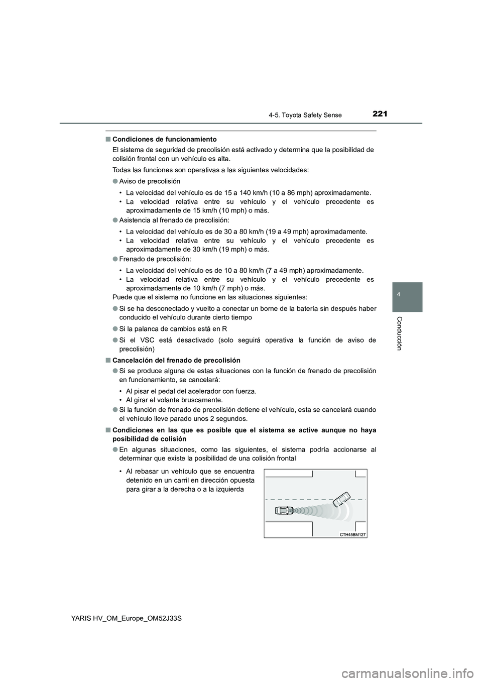 TOYOTA YARIS HYBRID 2017 Manual del propietario (in Spanish) 2214-5. Toyota Safety Sense
4
Conducción
YARIS HV_OM_Europe_OM52J33S
■Condiciones de funcionamiento
El sistema de seguridad de precolisión está activado y determina que la posibilidad de
colisi TOYOTA YARIS HYBRID 2017 Manual del propietario (in Spanish) 2214-5. Toyota Safety Sense
4
Conducción
YARIS HV_OM_Europe_OM52J33S
■Condiciones de funcionamiento
El sistema de seguridad de precolisión está activado y determina que la posibilidad de
colisi