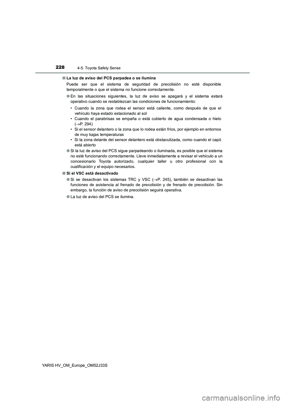TOYOTA YARIS HYBRID 2017 Manual del propietario (in Spanish) 2284-5. Toyota Safety Sense
YARIS HV_OM_Europe_OM52J33S
■ La luz de aviso del PCS parpadea o se ilumina
Puede ser que el sistema de seguridad de precolisión no esté disponible
temporalmente o q TOYOTA YARIS HYBRID 2017 Manual del propietario (in Spanish) 2284-5. Toyota Safety Sense
YARIS HV_OM_Europe_OM52J33S
■ La luz de aviso del PCS parpadea o se ilumina
Puede ser que el sistema de seguridad de precolisión no esté disponible
temporalmente o q
