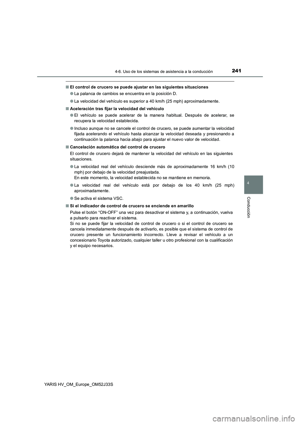 TOYOTA YARIS HYBRID 2017 Manual del propietario (in Spanish) 2414-6. Uso de los sistemas de asistencia a la conducción
4
Conducción
YARIS HV_OM_Europe_OM52J33S
■El control de crucero se puede ajustar en las siguientes situaciones
● La palanca de cambios TOYOTA YARIS HYBRID 2017 Manual del propietario (in Spanish) 2414-6. Uso de los sistemas de asistencia a la conducción
4
Conducción
YARIS HV_OM_Europe_OM52J33S
■El control de crucero se puede ajustar en las siguientes situaciones
● La palanca de cambios