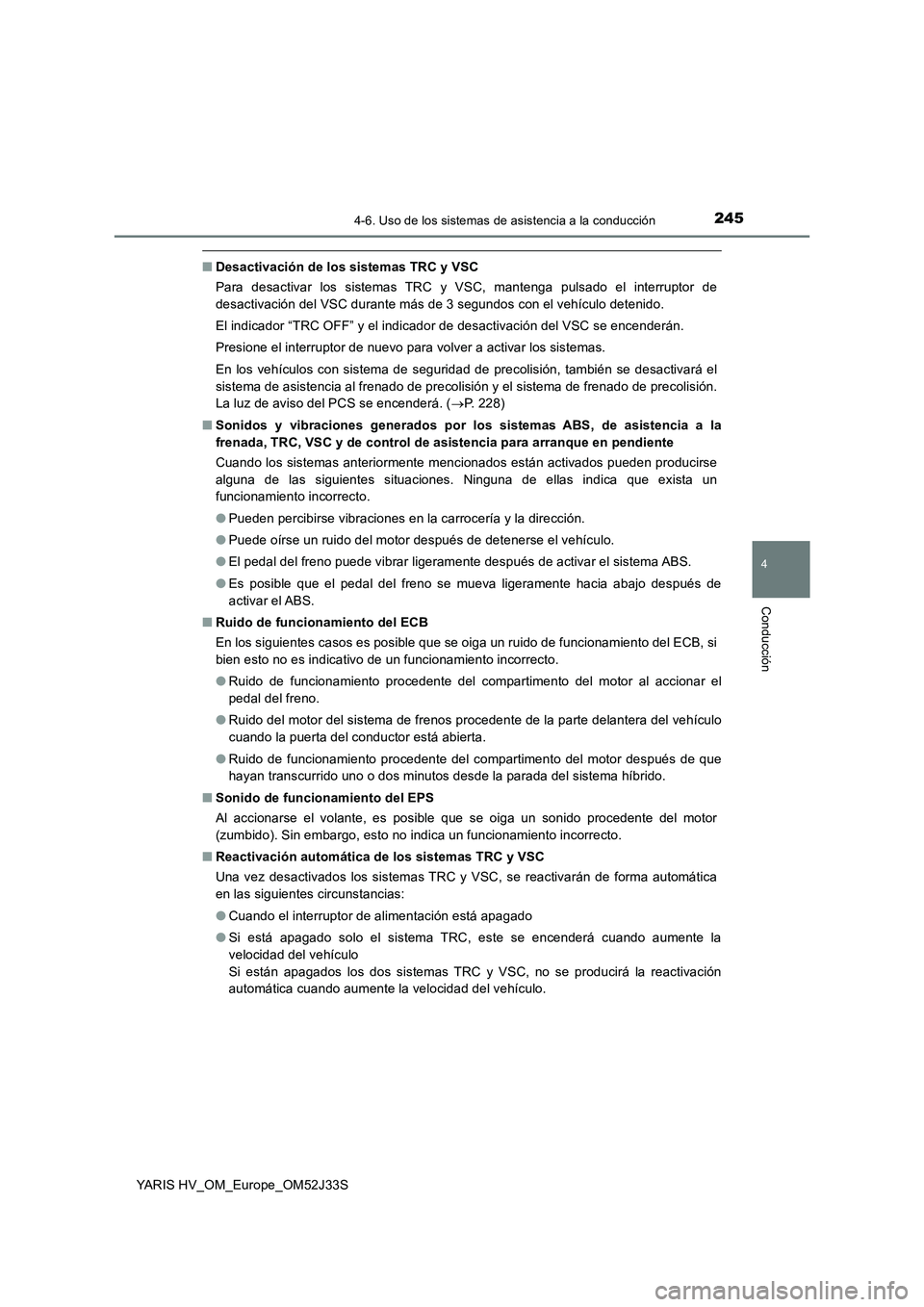 TOYOTA YARIS HYBRID 2017 Manual del propietario (in Spanish) 2454-6. Uso de los sistemas de asistencia a la conducción
4
Conducción
YARIS HV_OM_Europe_OM52J33S
■Desactivación de los sistemas TRC y VSC
Para desactivar los sistemas TRC y VSC, mantenga pulsa TOYOTA YARIS HYBRID 2017 Manual del propietario (in Spanish) 2454-6. Uso de los sistemas de asistencia a la conducción
4
Conducción
YARIS HV_OM_Europe_OM52J33S
■Desactivación de los sistemas TRC y VSC
Para desactivar los sistemas TRC y VSC, mantenga pulsa