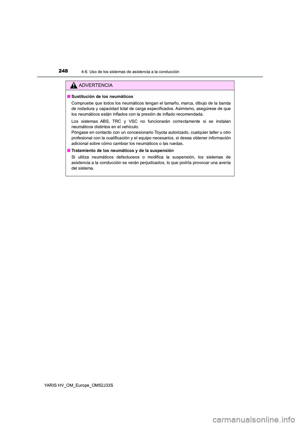 TOYOTA YARIS HYBRID 2017 Manual del propietario (in Spanish) 2484-6. Uso de los sistemas de asistencia a la conducción
YARIS HV_OM_Europe_OM52J33S
ADVERTENCIA
■Sustitución de los neumáticos
Compruebe que todos los neumáticos tengan el tamaño, marca, dib TOYOTA YARIS HYBRID 2017 Manual del propietario (in Spanish) 2484-6. Uso de los sistemas de asistencia a la conducción
YARIS HV_OM_Europe_OM52J33S
ADVERTENCIA
■Sustitución de los neumáticos
Compruebe que todos los neumáticos tengan el tamaño, marca, dib