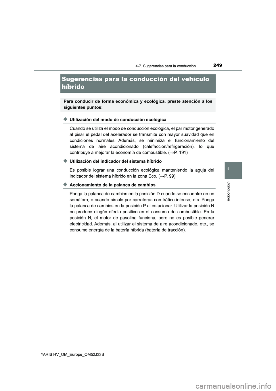 TOYOTA YARIS HYBRID 2017 Manual del propietario (in Spanish) 249
4
4-7. Sugerencias para la conducción
Conducción
YARIS HV_OM_Europe_OM52J33S
Sugerencias para la conducción del vehículo
híbrido
◆Utilización del modo de conducción ecológica
Cuando s TOYOTA YARIS HYBRID 2017 Manual del propietario (in Spanish) 249
4
4-7. Sugerencias para la conducción
Conducción
YARIS HV_OM_Europe_OM52J33S
Sugerencias para la conducción del vehículo
híbrido
◆Utilización del modo de conducción ecológica
Cuando s