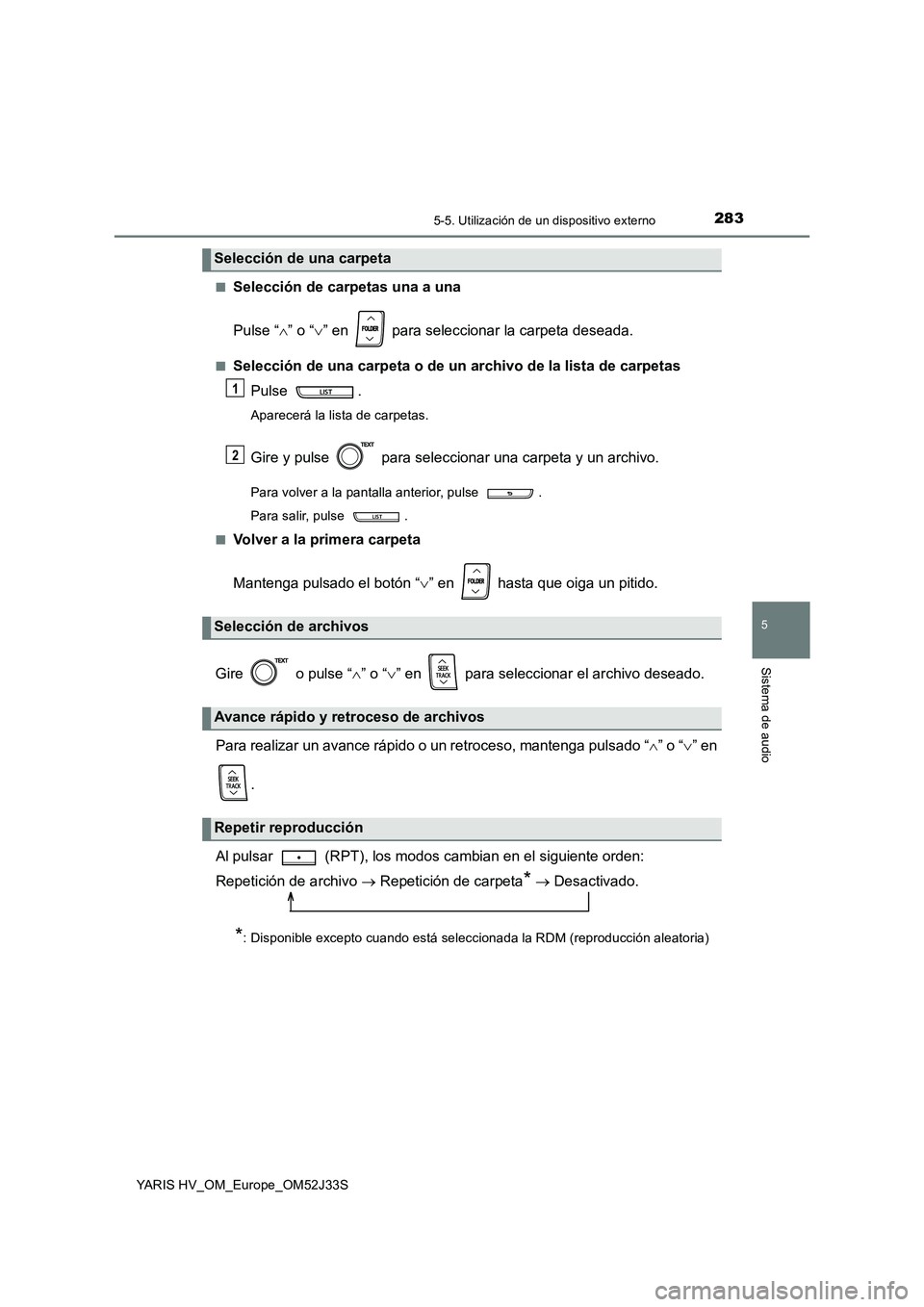 TOYOTA YARIS HYBRID 2017  Manual del propietario (in Spanish) 2835-5. Utilización de un dispositivo externo
5
Sistema de audio
YARIS HV_OM_Europe_OM52J33S 
■Selección de carpetas una a una 
Pulse “ ” o “” en   para seleccionar la carpeta desead